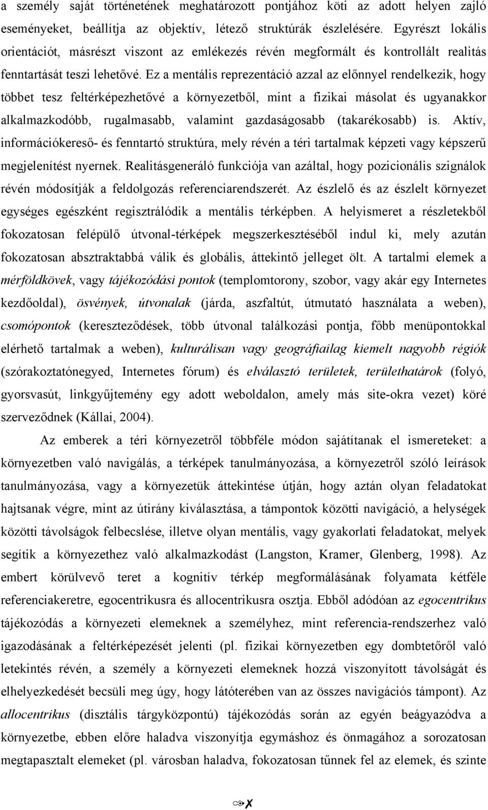 Ez a mentális reprezentáció azzal az előnnyel rendelkezik, hogy többet tesz feltérképezhetővé a környezetből, mint a fizikai másolat és ugyanakkor alkalmazkodóbb, rugalmasabb, valamint gazdaságosabb