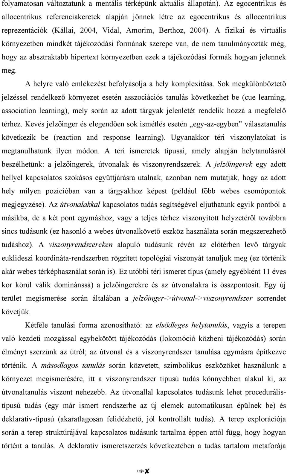 A fizikai és virtuális környezetben mindkét tájékozódási formának szerepe van, de nem tanulmányozták még, hogy az absztraktabb hipertext környezetben ezek a tájékozódási formák hogyan jelennek meg.