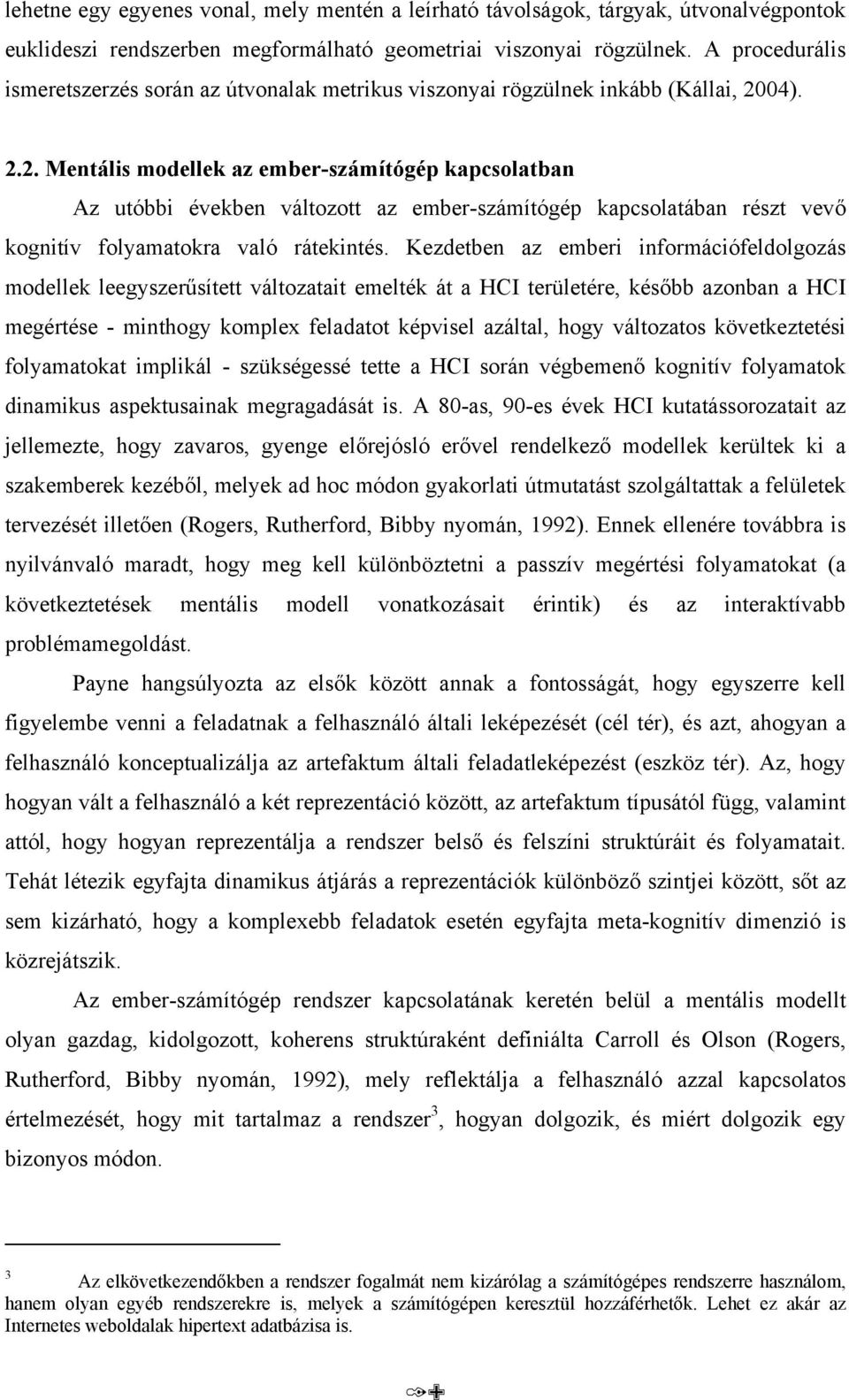 04). 2.2. Mentális modellek az ember-számítógép kapcsolatban Az utóbbi években változott az ember-számítógép kapcsolatában részt vevő kognitív folyamatokra való rátekintés.