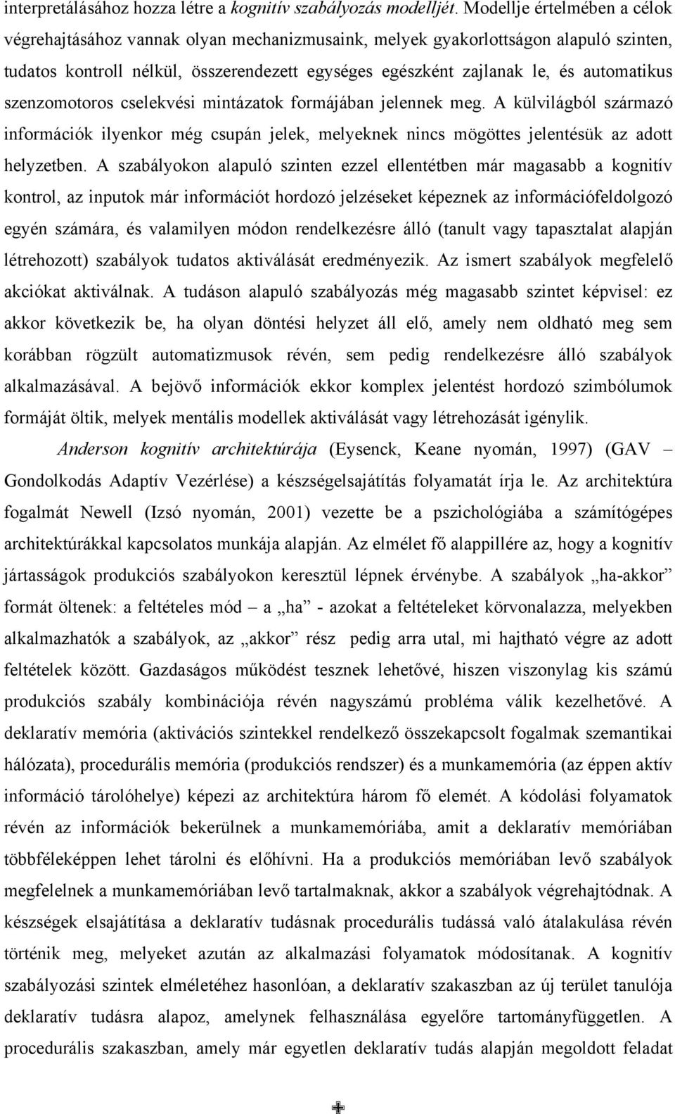 automatikus szenzomotoros cselekvési mintázatok formájában jelennek meg. A külvilágból származó információk ilyenkor még csupán jelek, melyeknek nincs mögöttes jelentésük az adott helyzetben.