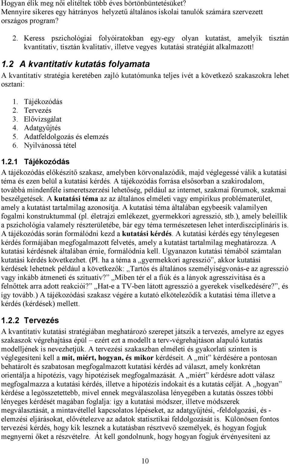 2 A kvantitatív kutatás folyamata A kvantitatív stratégia keretében zajló kutatómunka teljes ívét a következő szakaszokra lehet osztani: 1. Tájékozódás 2. Tervezés 3. Elővizsgálat 4. Adatgyűjtés 5.