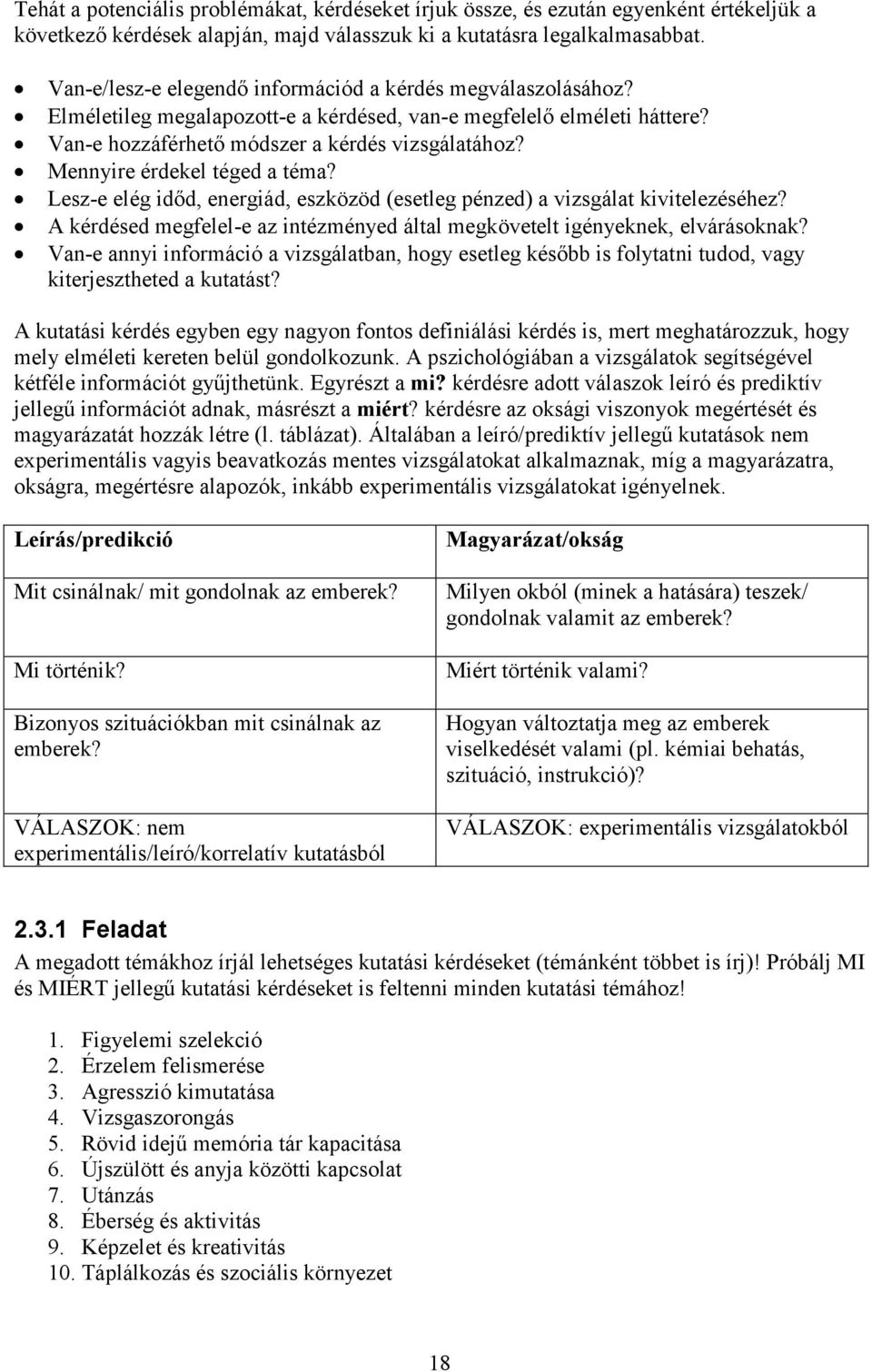 Mennyire érdekel téged a téma? Lesz-e elég időd, energiád, eszközöd (esetleg pénzed) a vizsgálat kivitelezéséhez? A kérdésed megfelel-e az intézményed által megkövetelt igényeknek, elvárásoknak?