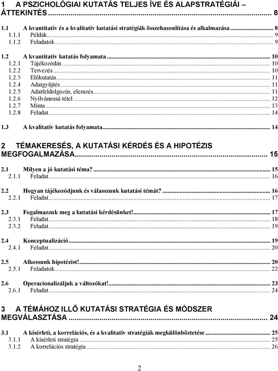 .. 10 1.2.3 Előkutatás... 11 1.2.4 Adatgyűjtés... 11 1.2.5 Adatfeldolgozás, elemzés... 11 1.2.6 Nyilvánossá tétel... 12 1.2.7 Minta... 13 1.2.8 Feladat... 14 1.3 A kvalitatív kutatás folyamata.