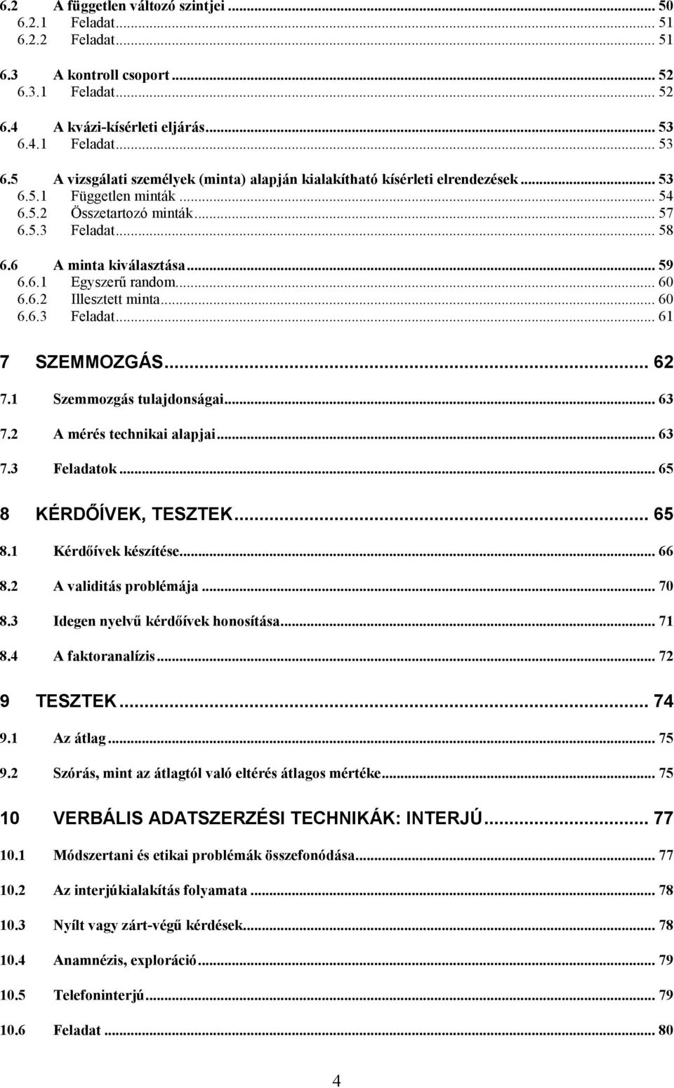 6 A minta kiválasztása... 59 6.6.1 Egyszerű random... 60 6.6.2 Illesztett minta... 60 6.6.3 Feladat... 61 7 SZEMMOZGÁS... 62 7.1 Szemmozgás tulajdonságai... 63 7.2 A mérés technikai alapjai... 63 7.3 Feladatok.