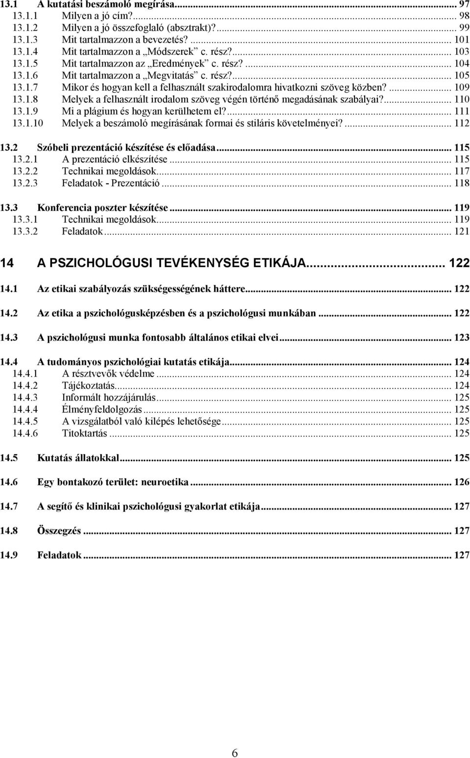 ... 109 13.1.8 Melyek a felhasznált irodalom szöveg végén történő megadásának szabályai?... 110 13.1.9 Mi a plágium és hogyan kerülhetem el?... 111 13.1.10 Melyek a beszámoló megírásának formai és stiláris követelményei?