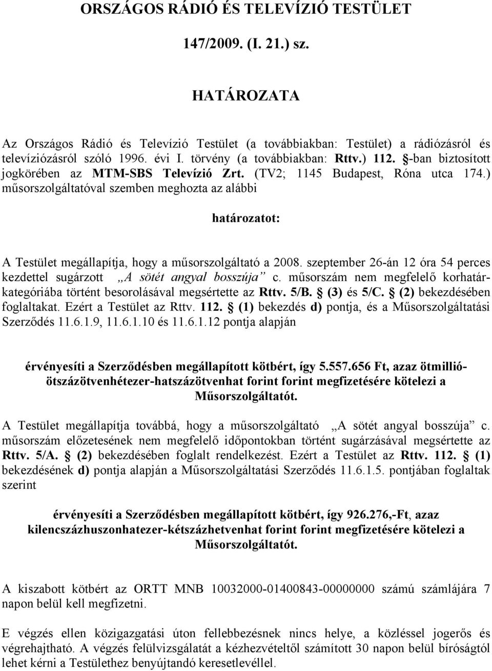 ) műsorszolgáltatóval szemben meghozta az alábbi határozatot: A Testület megállapítja, hogy a műsorszolgáltató a 2008. szeptember 26-án 12 óra 54 perces kezdettel sugárzott A sötét angyal bosszúja c.