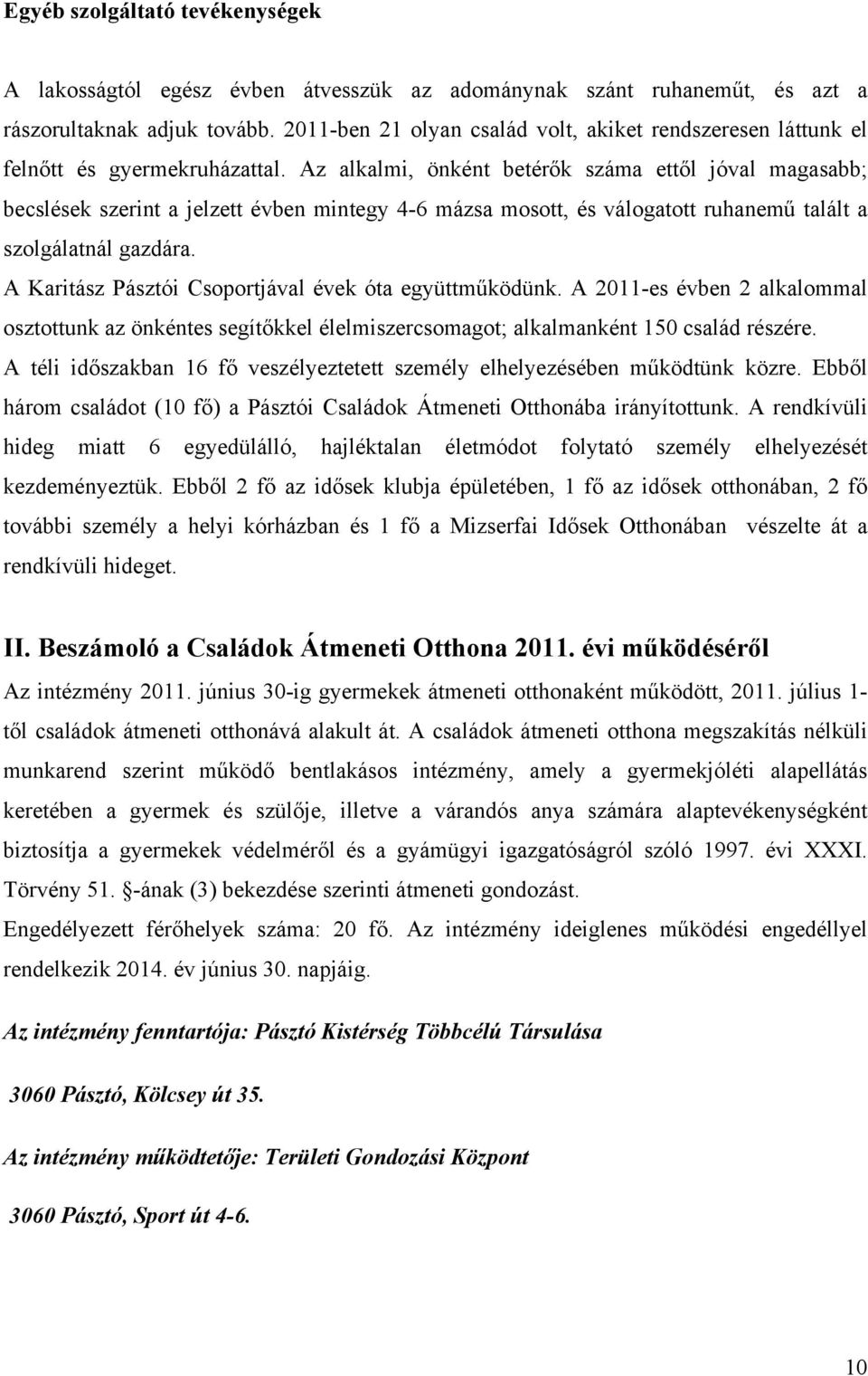 Az alkalmi, önként betérők száma ettől jóval magasabb; becslések szerint a jelzett évben mintegy 4-6 mázsa mosott, és válogatott ruhanemű talált a szolgálatnál gazdára.