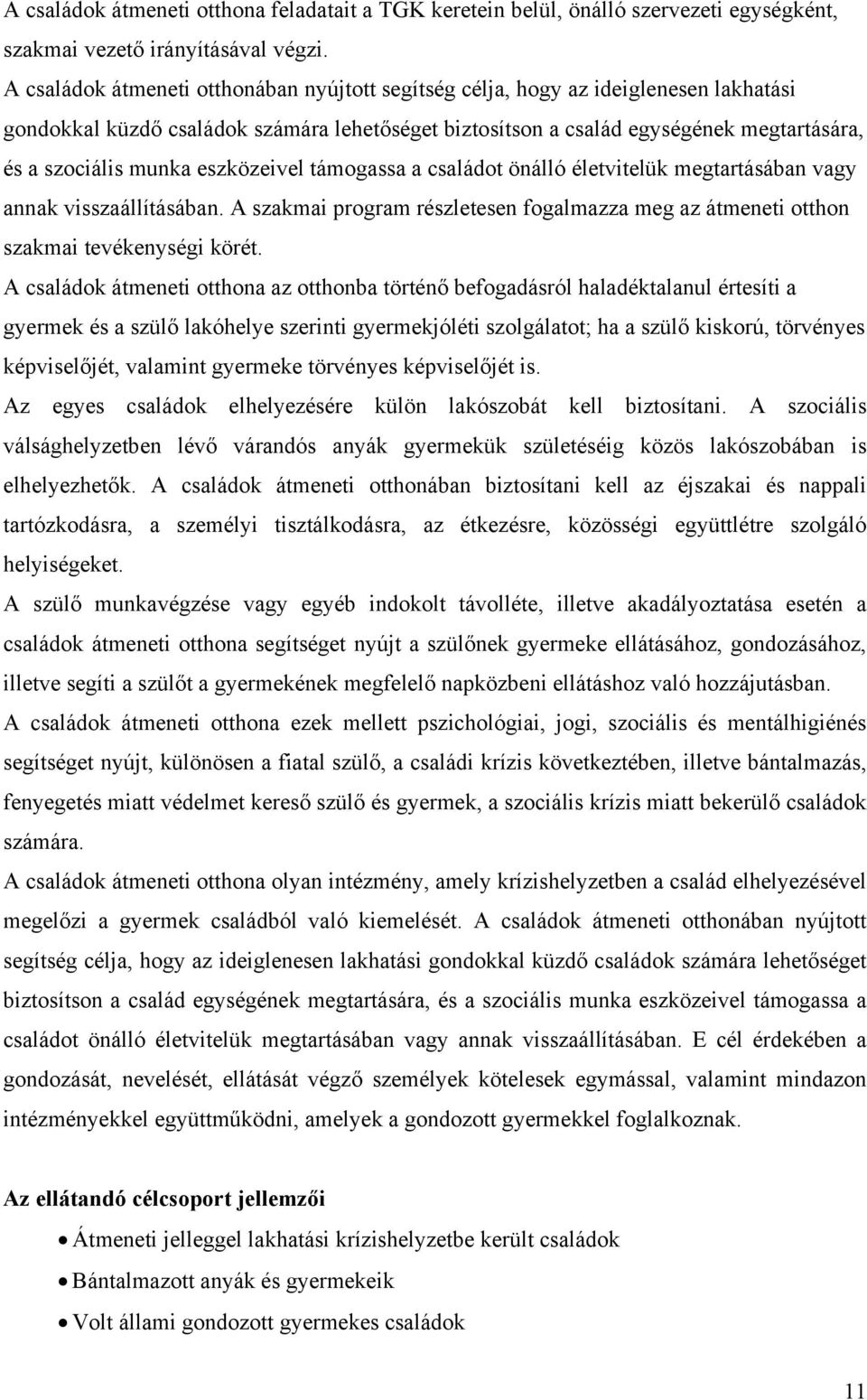 eszközeivel támogassa a családot önálló életvitelük megtartásában vagy annak visszaállításában. A szakmai program részletesen fogalmazza meg az átmeneti otthon szakmai tevékenységi körét.