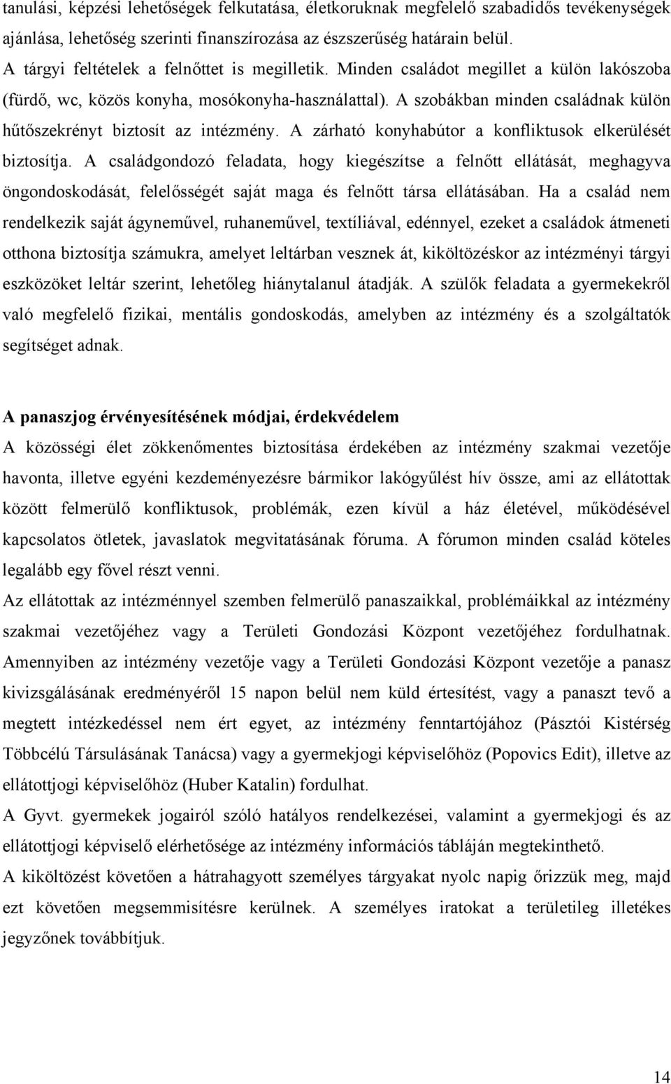 A szobákban minden családnak külön hűtőszekrényt biztosít az intézmény. A zárható konyhabútor a konfliktusok elkerülését biztosítja.