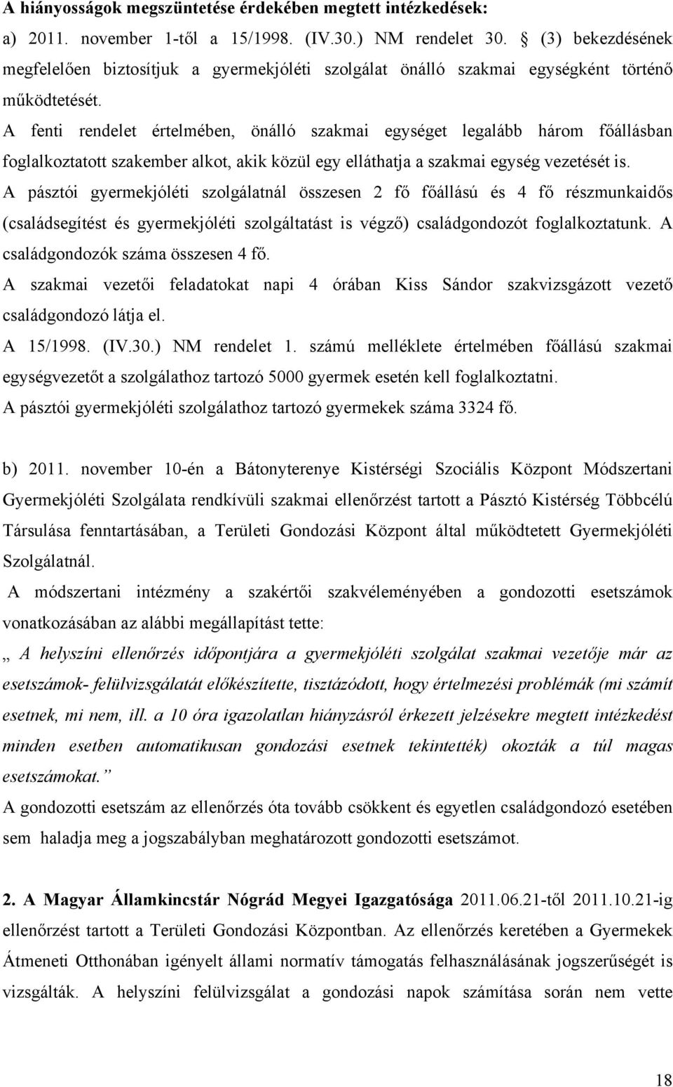 A fenti rendelet értelmében, önálló szakmai egységet legalább három főállásban foglalkoztatott szakember alkot, akik közül egy elláthatja a szakmai egység vezetését is.