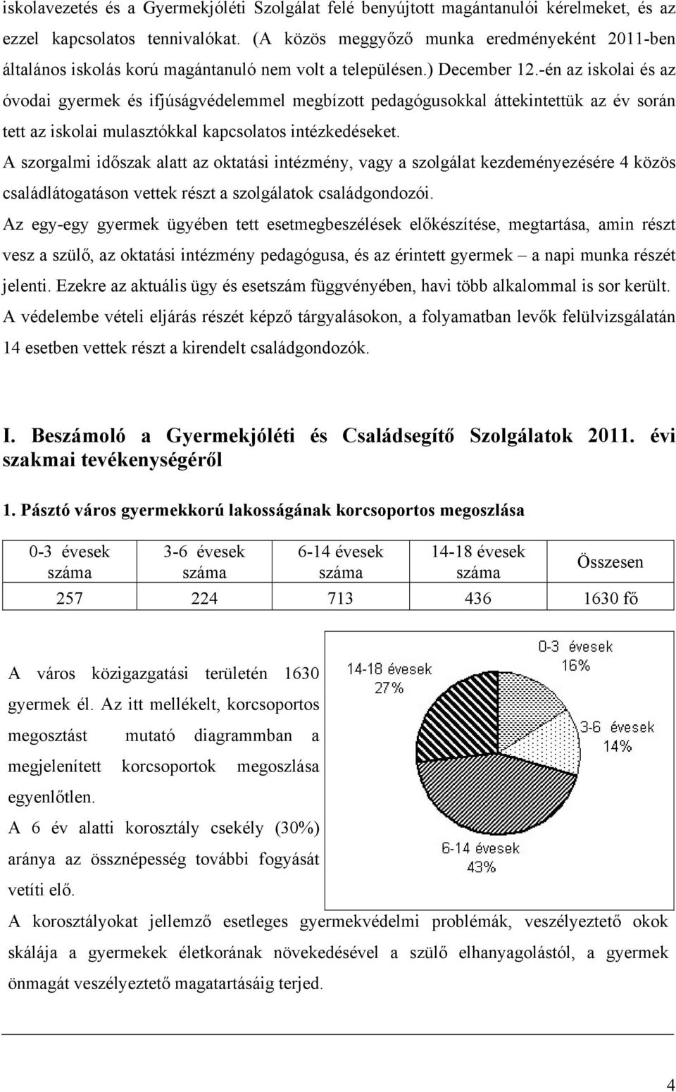 -én az iskolai és az óvodai gyermek és ifjúságvédelemmel megbízott pedagógusokkal áttekintettük az év során tett az iskolai mulasztókkal kapcsolatos intézkedéseket.