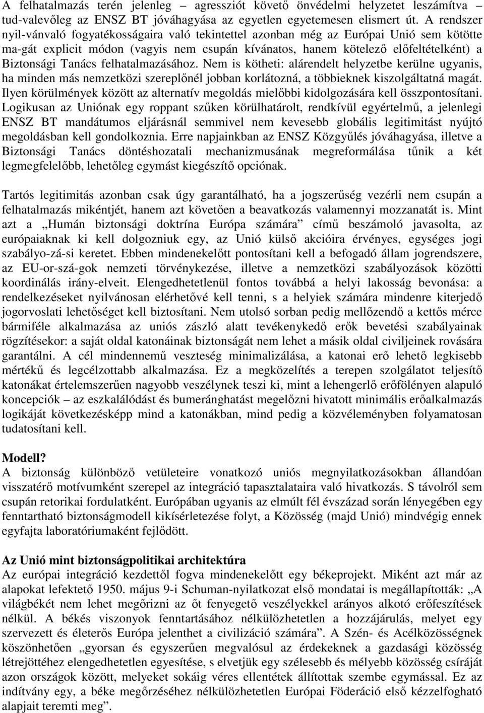 Tanács felhatalmazásához. Nem is kötheti: alárendelt helyzetbe kerülne ugyanis, ha minden más nemzetközi szereplőnél jobban korlátozná, a többieknek kiszolgáltatná magát.