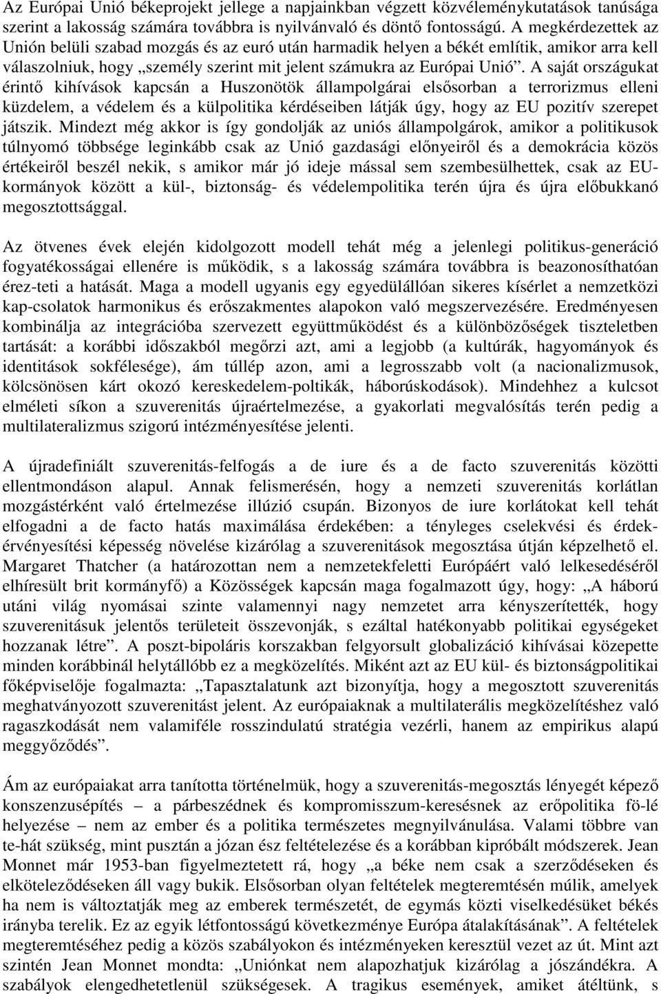 A saját országukat érintő kihívások kapcsán a Huszonötök állampolgárai elsősorban a terrorizmus elleni küzdelem, a védelem és a külpolitika kérdéseiben látják úgy, hogy az EU pozitív szerepet játszik.