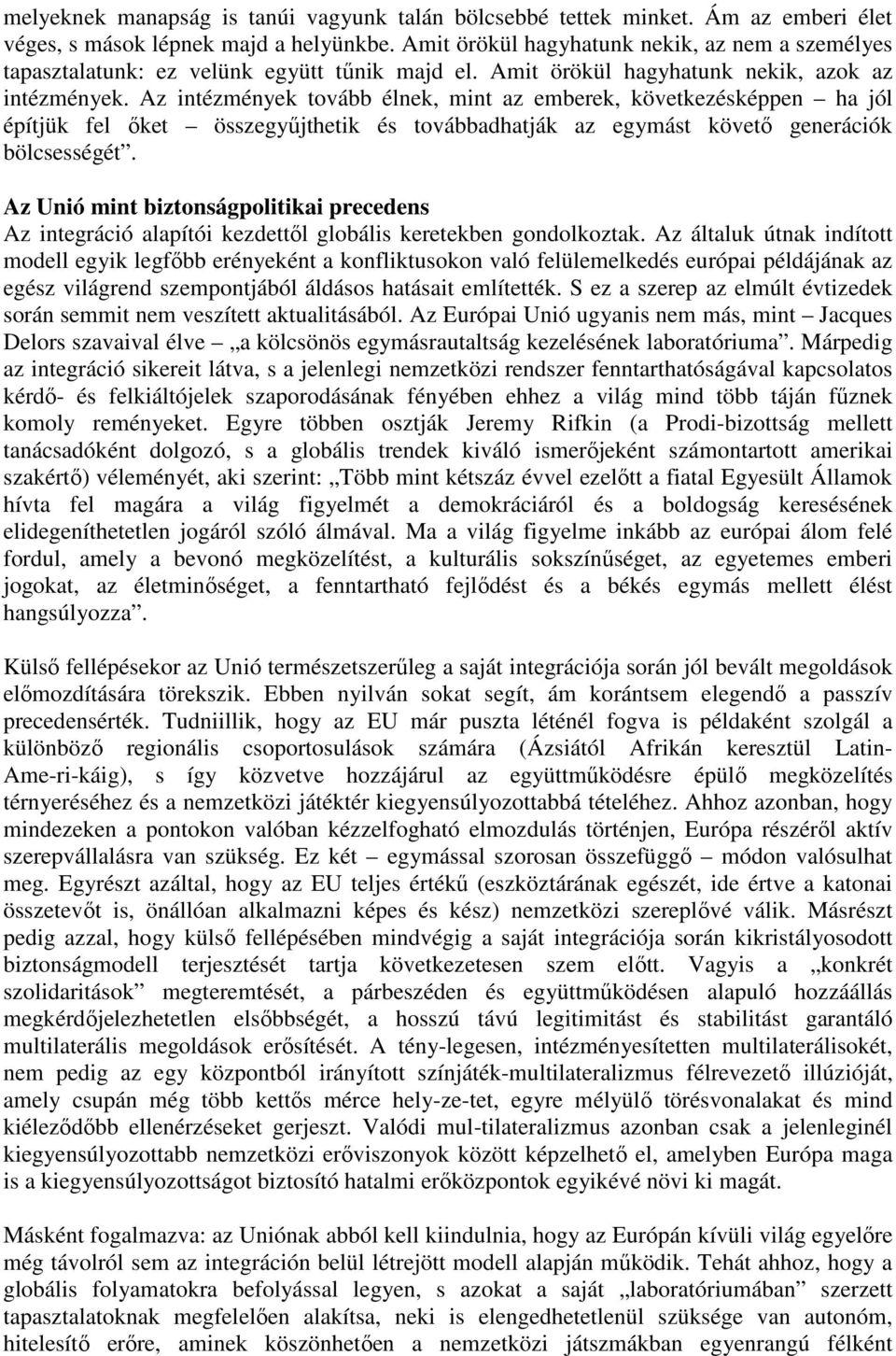 Az intézmények tovább élnek, mint az emberek, következésképpen ha jól építjük fel őket összegyűjthetik és továbbadhatják az egymást követő generációk bölcsességét.