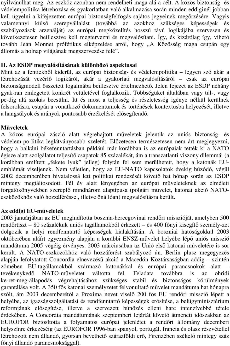 Vagyis valamennyi külső szerepvállalást (továbbá az azokhoz szükséges képességek és szabályozások arzenálját) az európai megközelítés hosszú távú logikájába szervesen és következetesen beillesztve