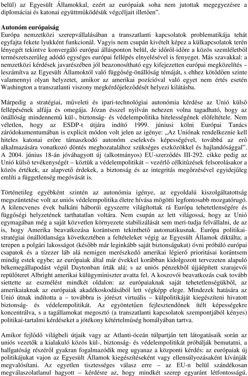 Vagyis nem csupán kivételt képez a külkapcsolatok terén lényegét tekintve konvergáló európai állásponton belül, de időről-időre a közös szemléletből természetszerűleg adódó egységes európai fellépés