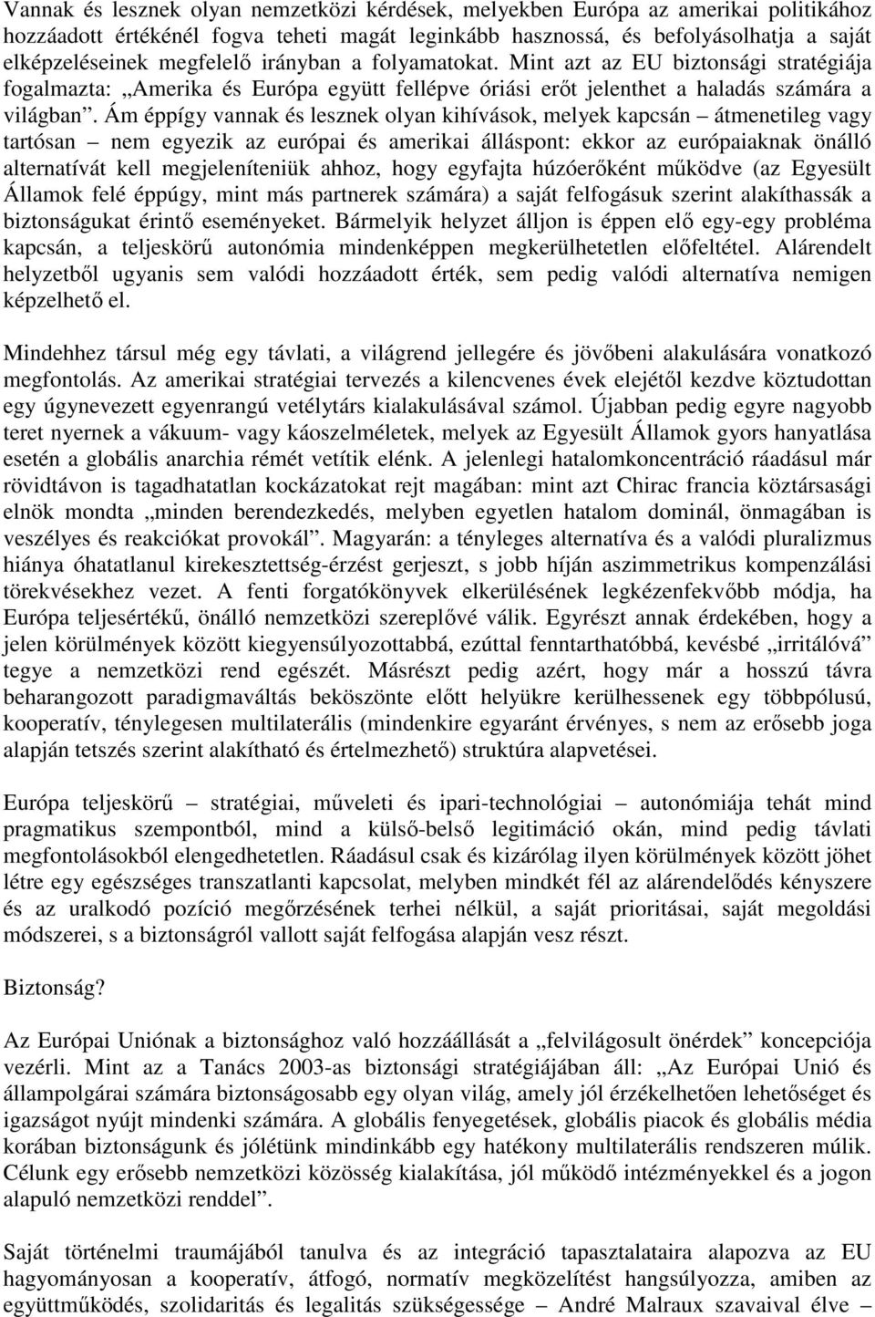 Ám éppígy vannak és lesznek olyan kihívások, melyek kapcsán átmenetileg vagy tartósan nem egyezik az európai és amerikai álláspont: ekkor az európaiaknak önálló alternatívát kell megjeleníteniük