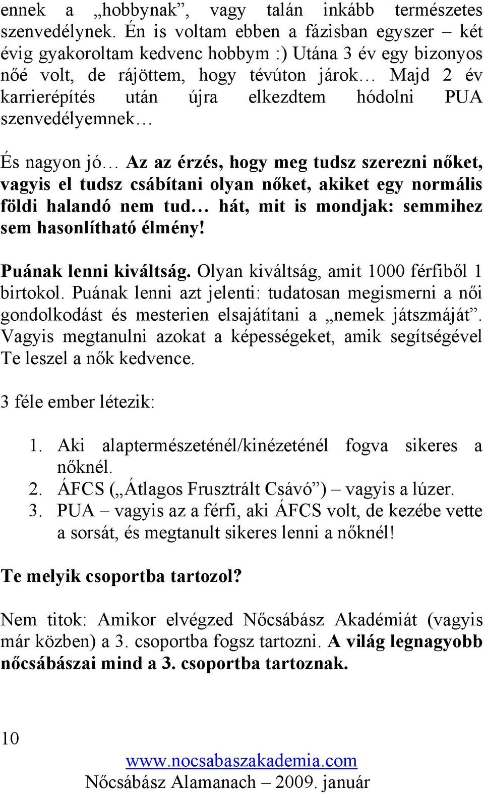 szenvedélyemnek És nagyon jó Az az érzés, hogy meg tudsz szerezni nőket, vagyis el tudsz csábítani olyan nőket, akiket egy normális földi halandó nem tud hát, mit is mondjak: semmihez sem