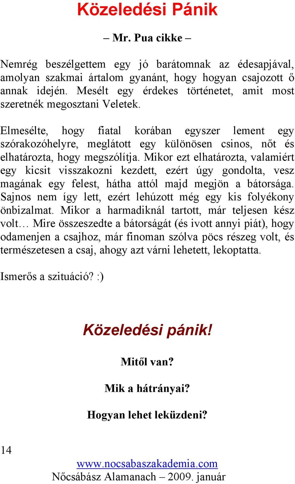 Elmesélte, hogy fiatal korában egyszer lement egy szórakozóhelyre, meglátott egy különösen csinos, nőt és elhatározta, hogy megszólítja.