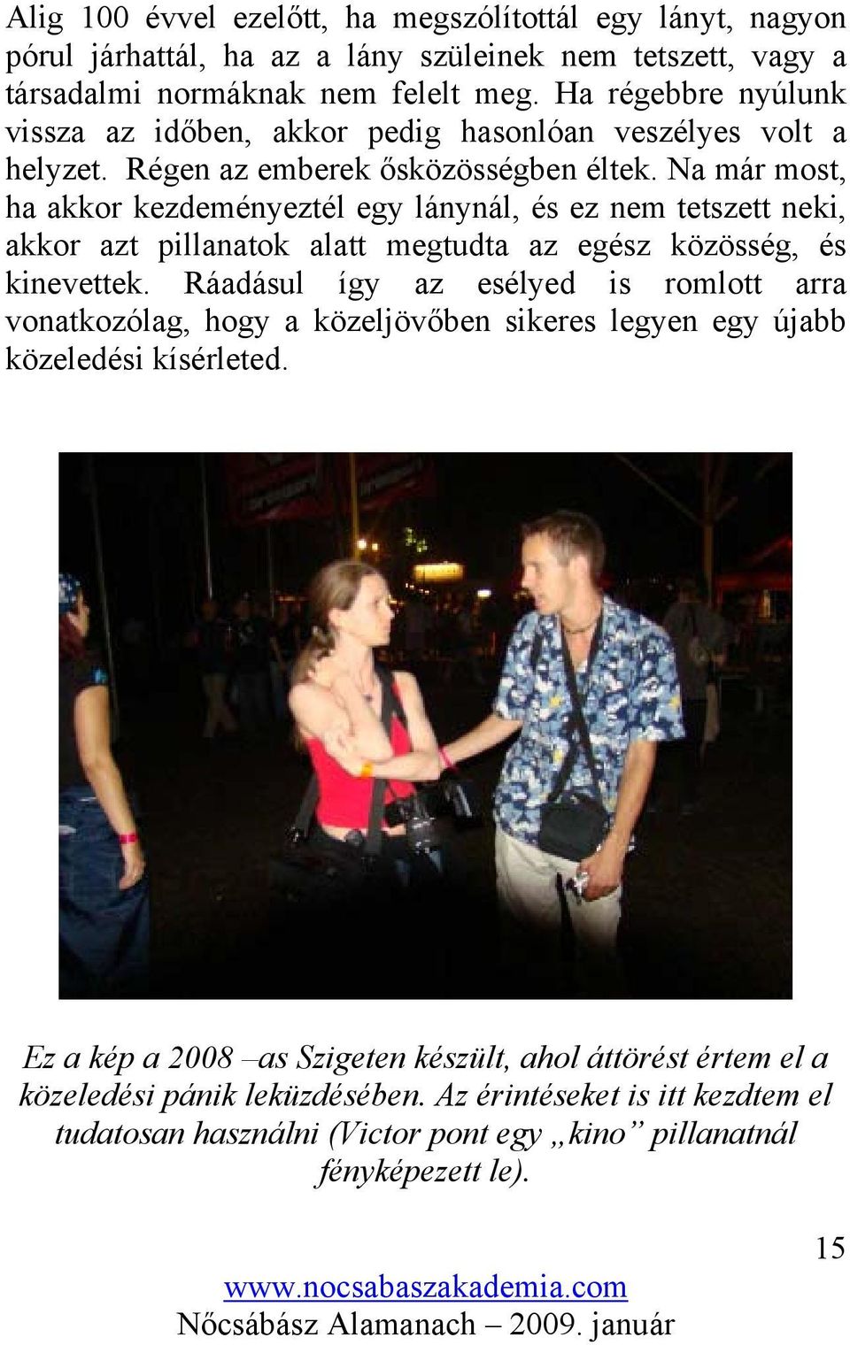 Na már most, ha akkor kezdeményeztél egy lánynál, és ez nem tetszett neki, akkor azt pillanatok alatt megtudta az egész közösség, és kinevettek.