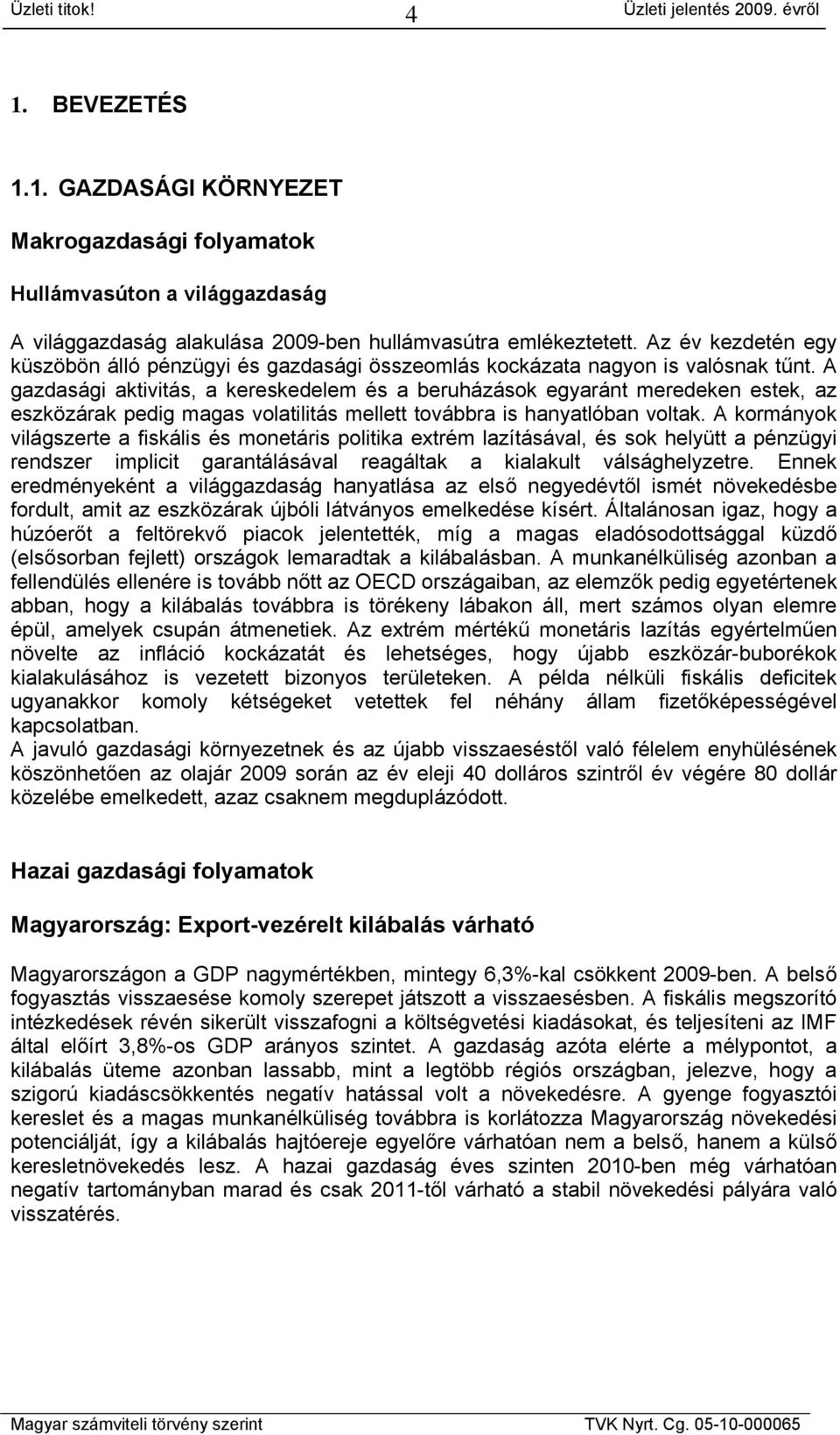 A gazdasági aktivitás, a kereskedelem és a beruházások egyaránt meredeken estek, az eszközárak pedig magas volatilitás mellett továbbra is hanyatlóban voltak.