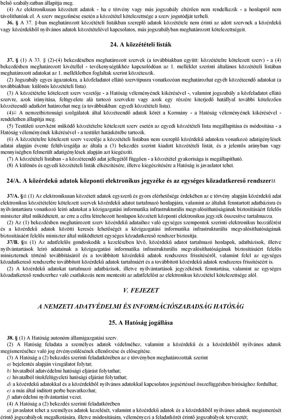 -ban meghatározott közzétételi listákban szereplő adatok közzététele nem érinti az adott szervnek a közérdekű vagy közérdekből nyilvános adatok közzétételével kapcsolatos, más jogszabályban