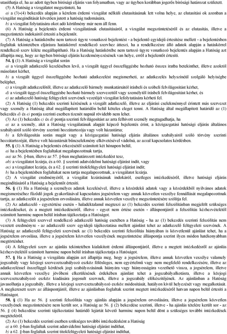 követően jutott a hatóság tudomására, b) a vizsgálat folytatására okot adó körülmény már nem áll fenn.