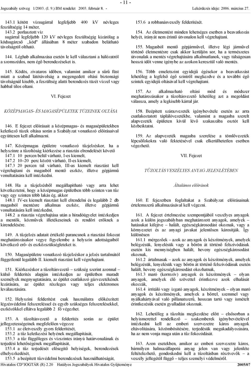 Léghab alkalmazása esetén le kell választani a hálózatról a szomszédos, nem égő berendezéseket is. 145.