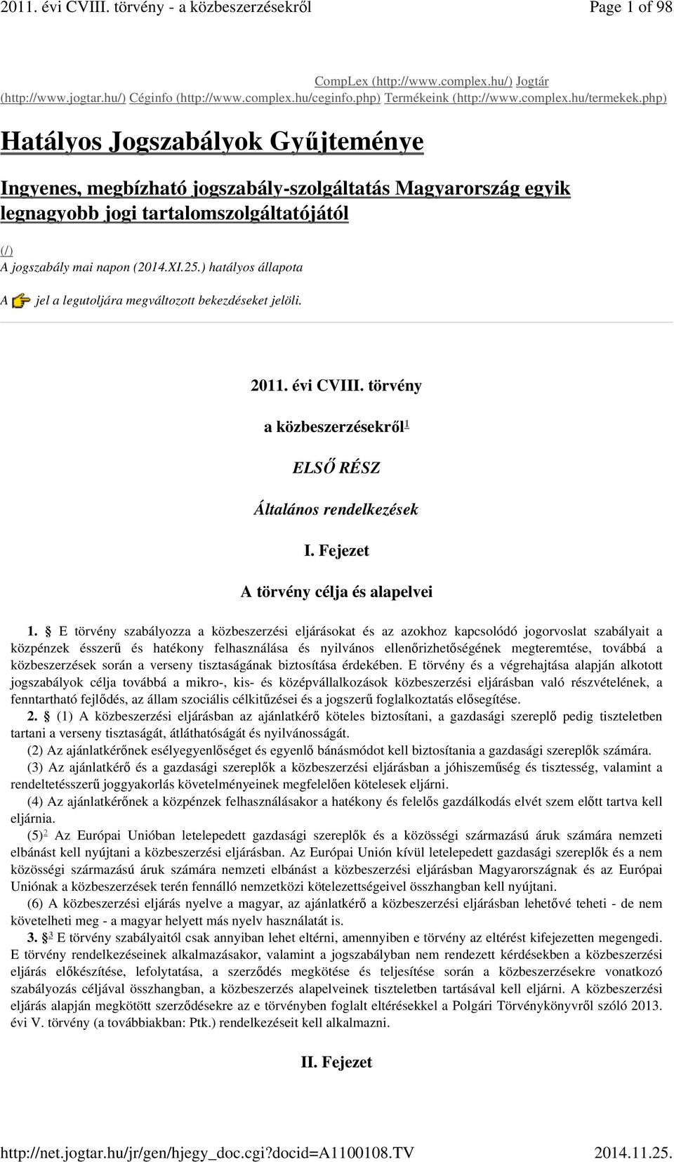 ) hatályos állapota A jel a legutoljára megváltozott bekezdéseket jelöli. 2011. évi CVIII. törvény a közbeszerzésekről ELSŐ RÉSZ Általános rendelkezések I. Fejezet A törvény célja és alapelvei 1.