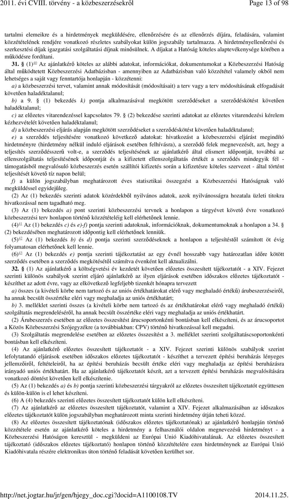 (1) 40 Az ajánlatkérő köteles az alábbi adatokat, információkat, dokumentumokat a Közbeszerzési Hatóság által működtetett Közbeszerzési Adatbázisban - amennyiben az Adatbázisban való közzététel