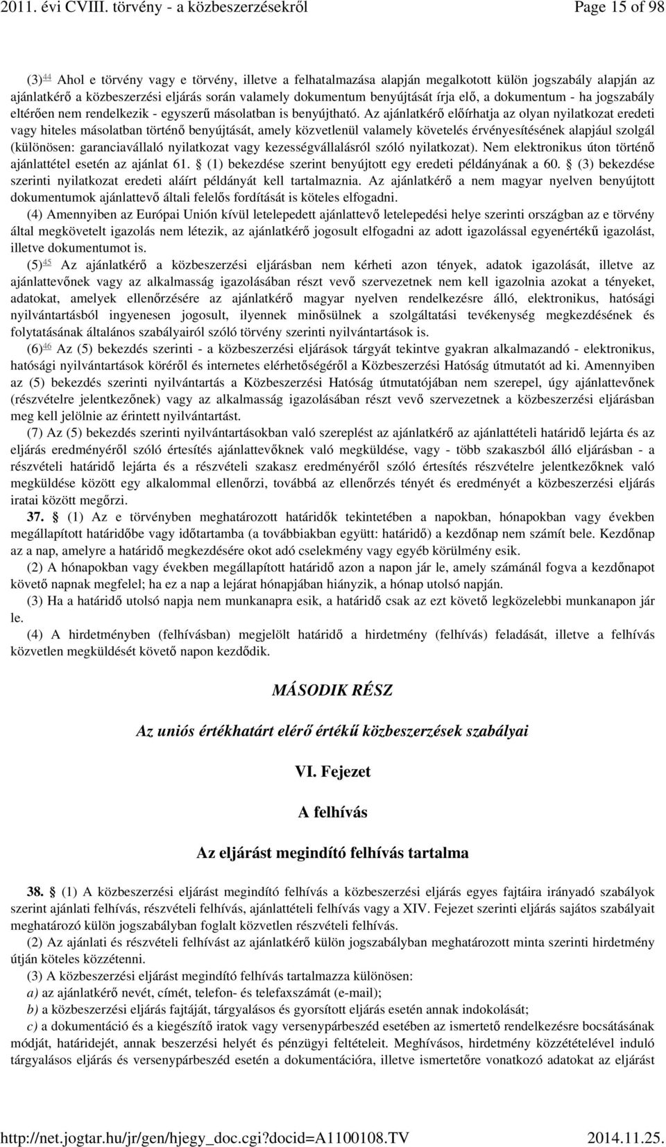 Az ajánlatkérő előírhatja az olyan nyilatkozat eredeti vagy hiteles másolatban történő benyújtását, amely közvetlenül valamely követelés érvényesítésének alapjául szolgál (különösen: garanciavállaló