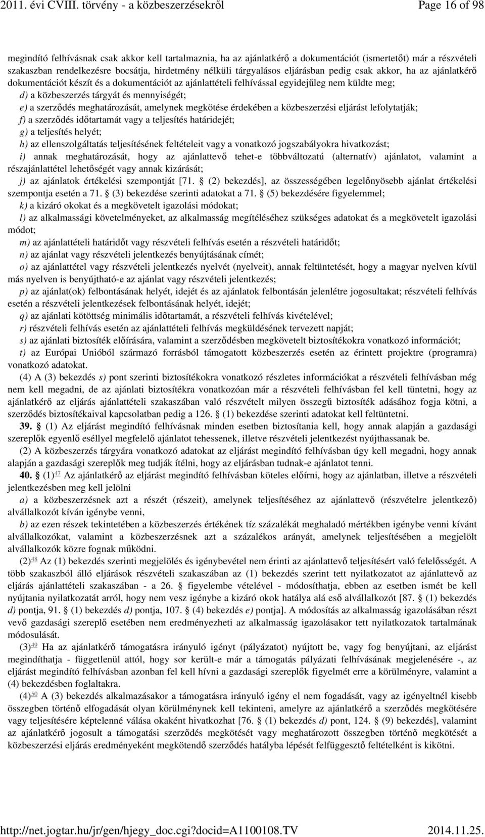 szerződés meghatározását, amelynek megkötése érdekében a közbeszerzési eljárást lefolytatják; f) a szerződés időtartamát vagy a teljesítés határidejét; g) a teljesítés helyét; h) az ellenszolgáltatás