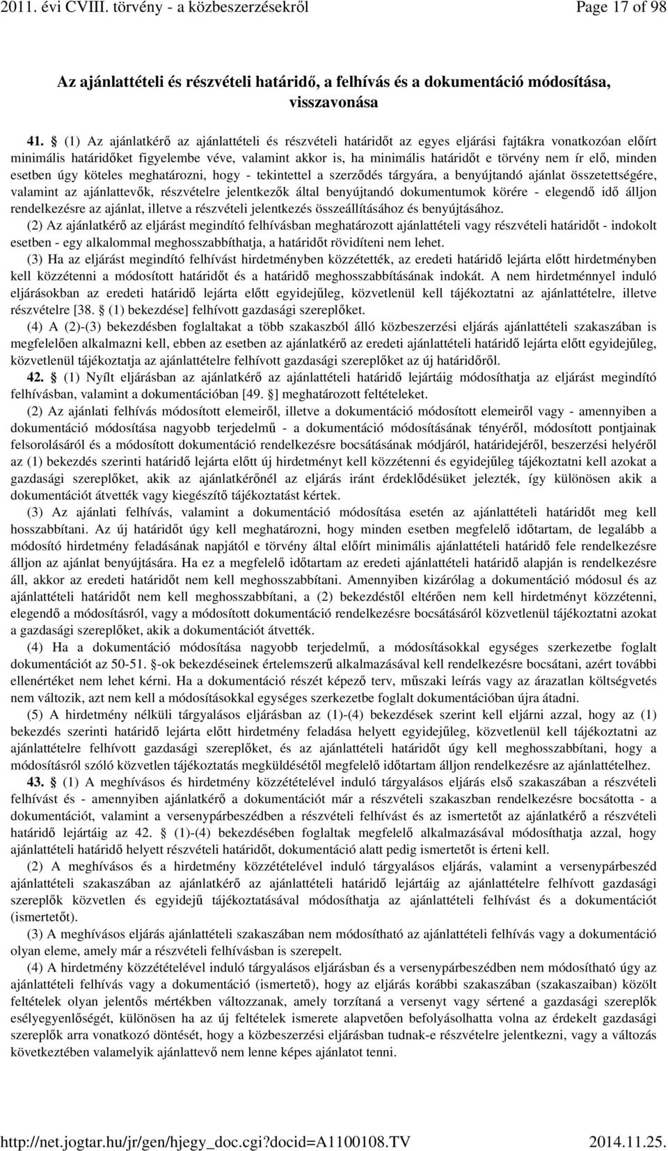 nem ír elő, minden esetben úgy köteles meghatározni, hogy - tekintettel a szerződés tárgyára, a benyújtandó ajánlat összetettségére, valamint az ajánlattevők, részvételre jelentkezők által
