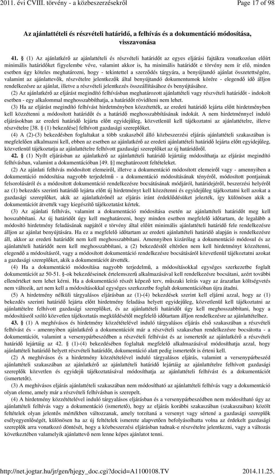 nem ír elő, minden esetben úgy köteles meghatározni, hogy - tekintettel a szerződés tárgyára, a benyújtandó ajánlat összetettségére, valamint az ajánlattevők, részvételre jelentkezők által