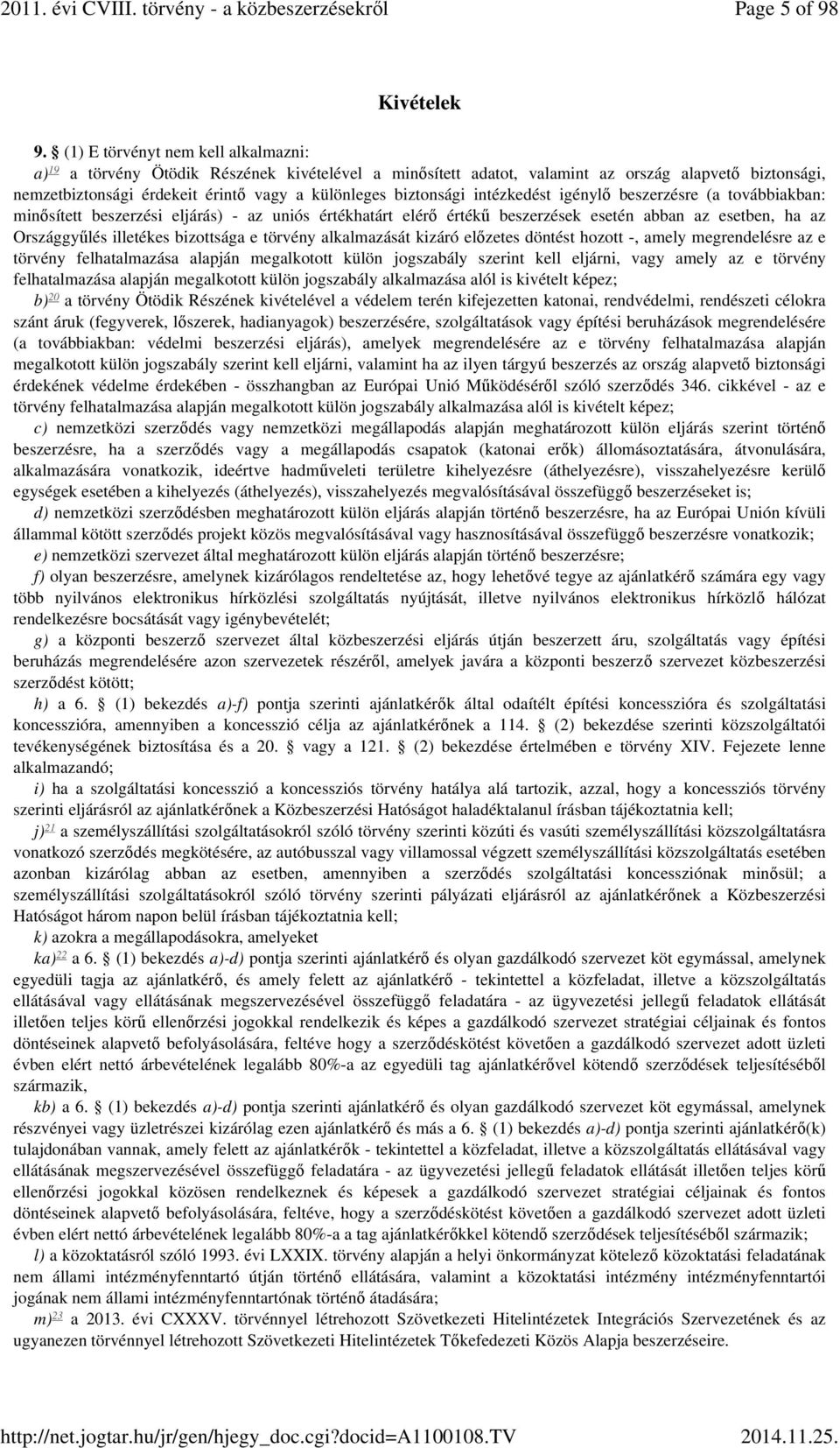 biztonsági intézkedést igénylő beszerzésre (a továbbiakban: minősített beszerzési eljárás) - az uniós értékhatárt elérő értékű beszerzések esetén abban az esetben, ha az Országgyűlés illetékes