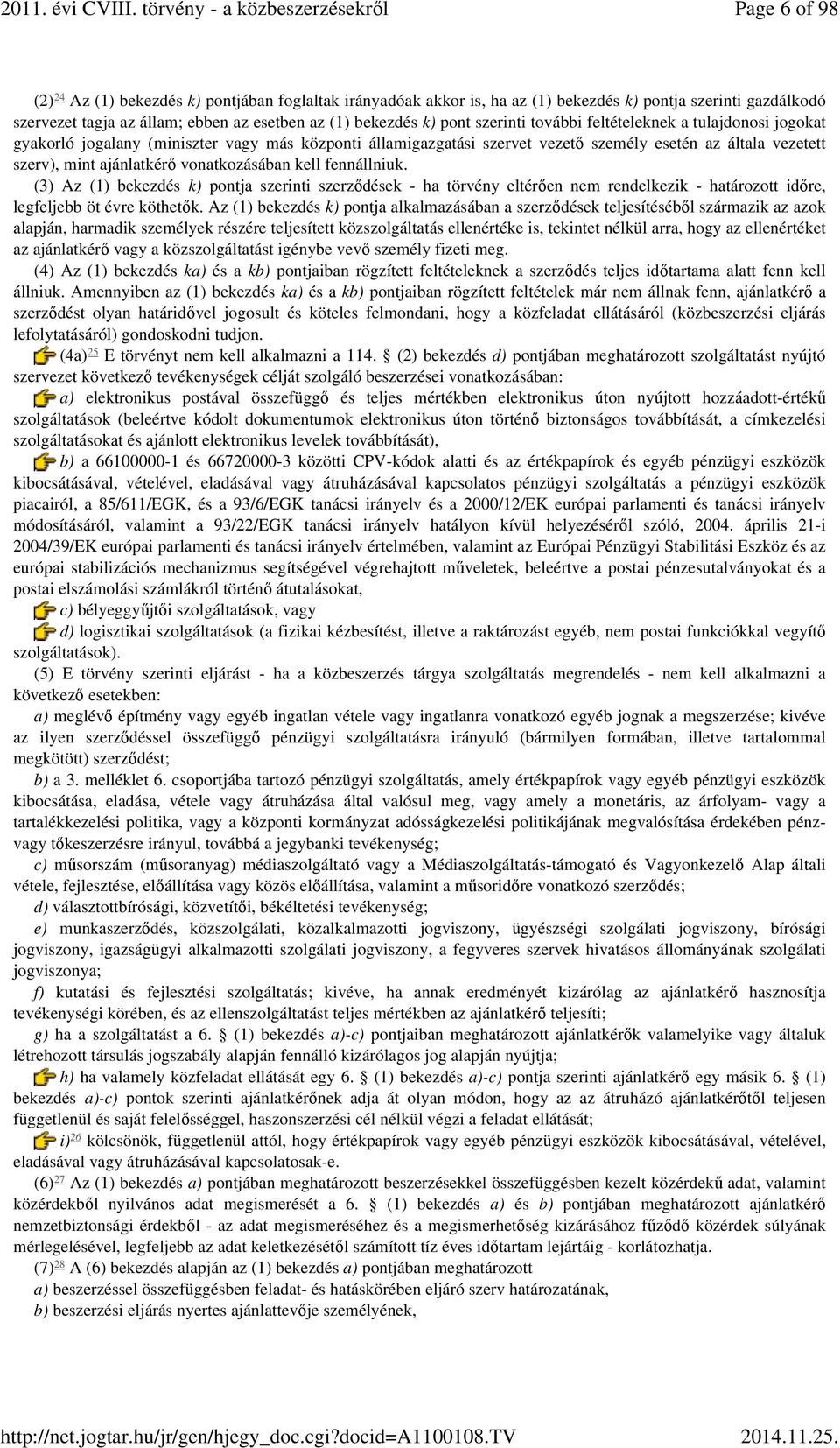 vonatkozásában kell fennállniuk. (3) Az (1) bekezdés k) pontja szerinti szerződések - ha törvény eltérően nem rendelkezik - határozott időre, legfeljebb öt évre köthetők.