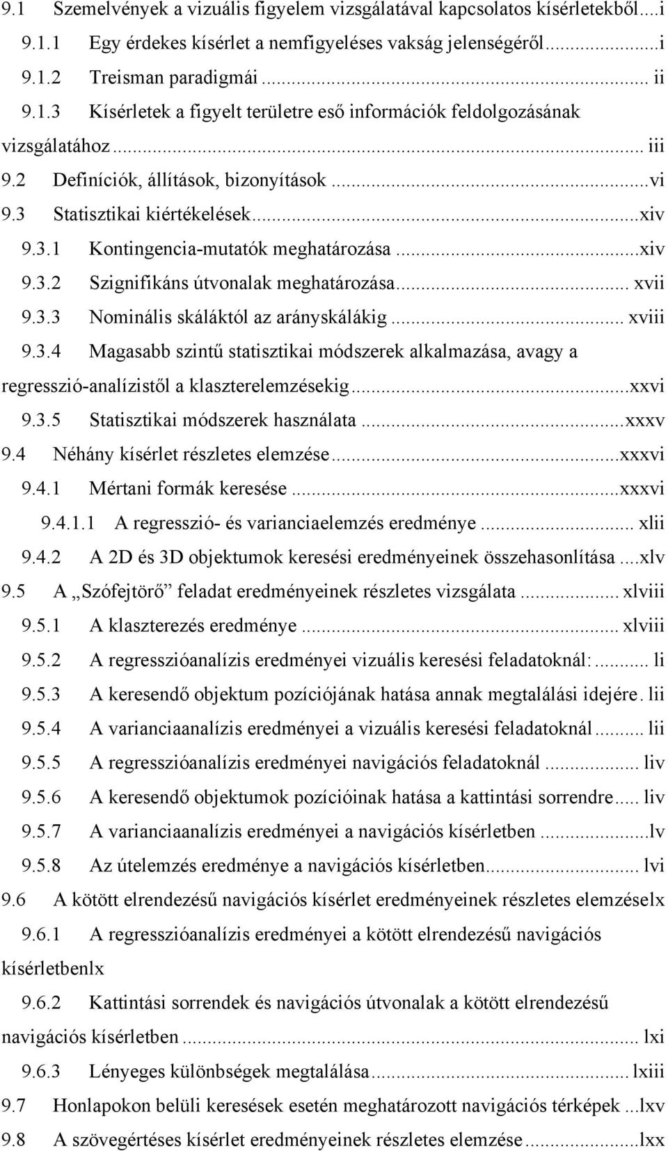 .. xviii 9.3.4 Magasabb szintű statisztikai módszerek alkalmazása, avagy a regresszió-analízistől a klaszterelemzésekig... xxvi 9.3.5 Statisztikai módszerek használata... xxxv 9.