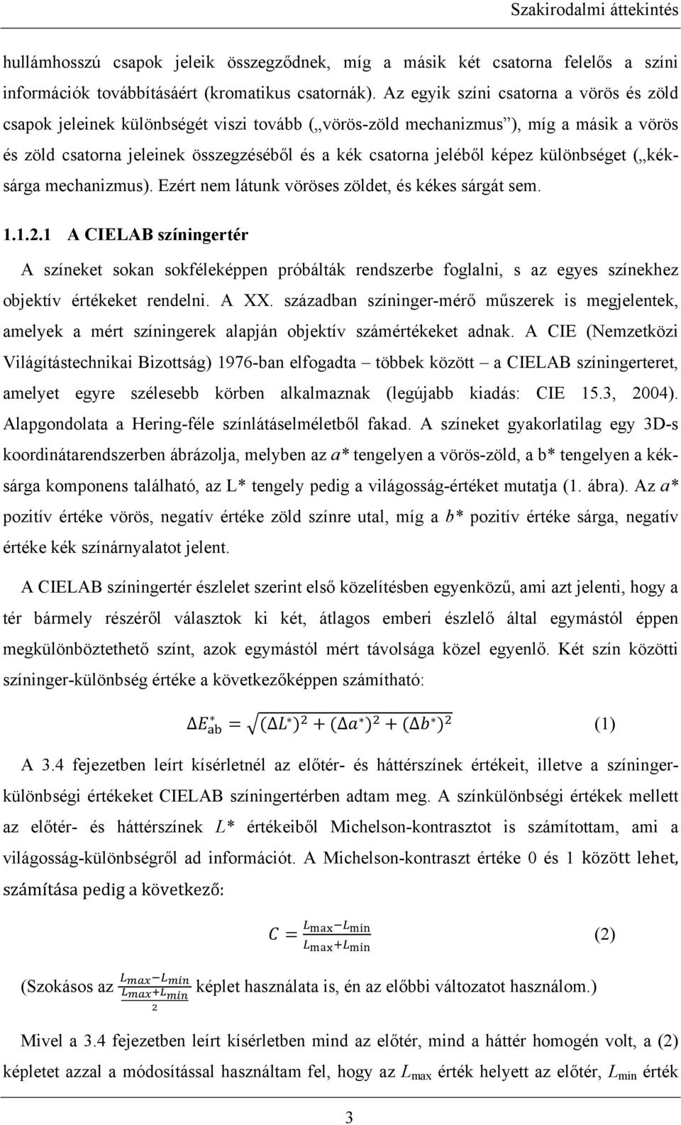 képez különbséget ( kéksárga mechanizmus). Ezért nem látunk vöröses zöldet, és kékes sárgát sem. 1.1.2.