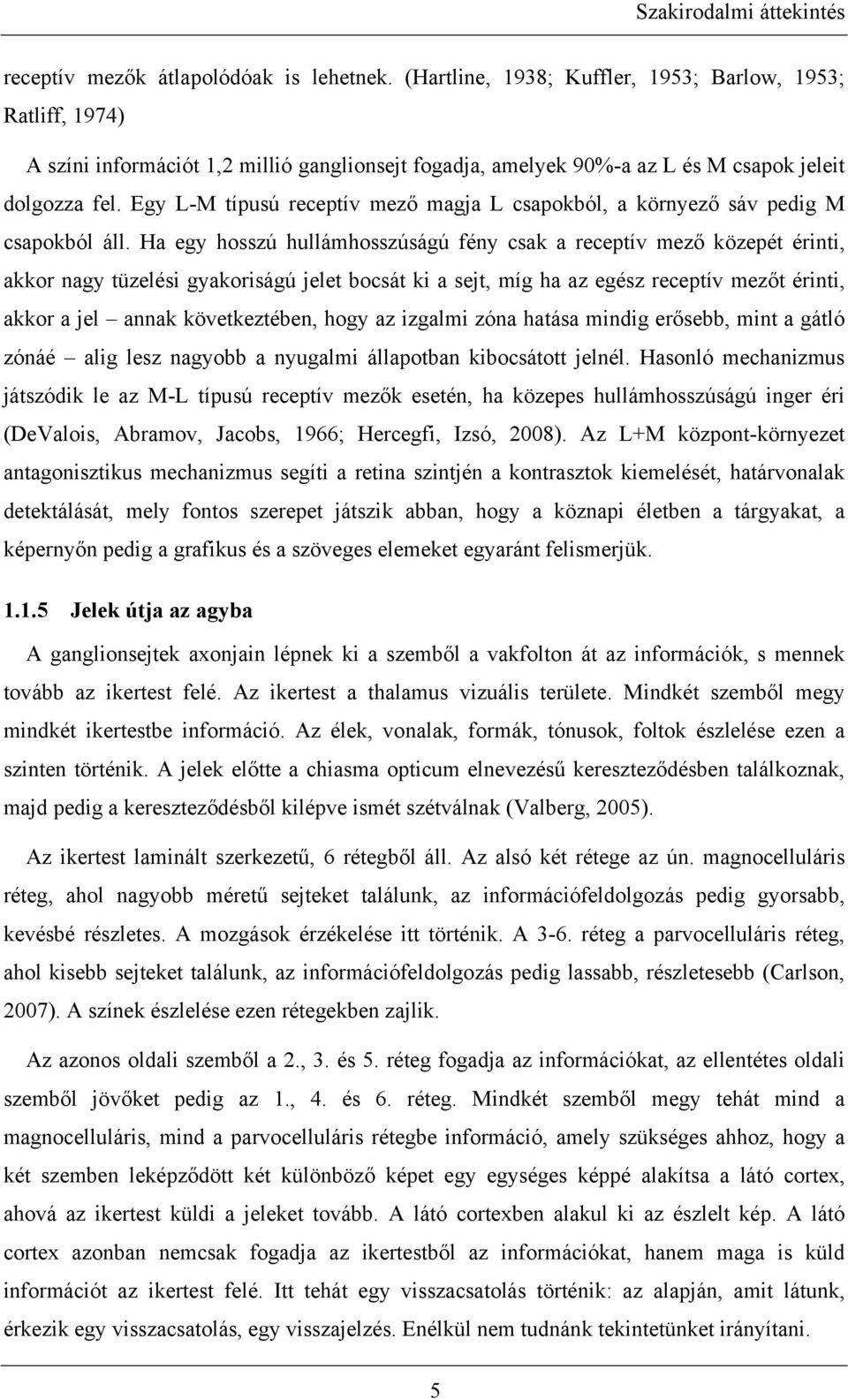 Egy L-M típusú receptív mező magja L csapokból, a környező sáv pedig M csapokból áll.