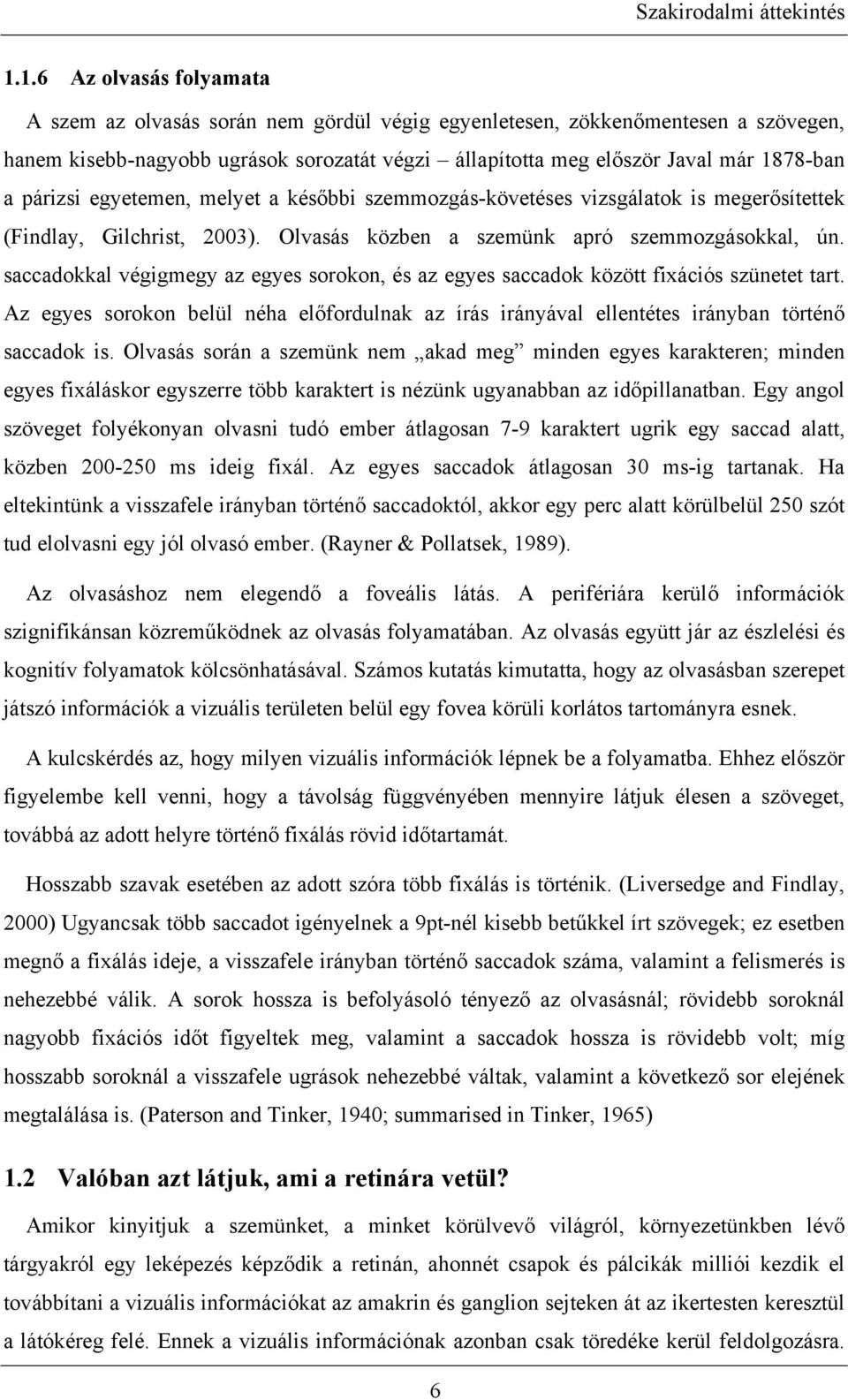 párizsi egyetemen, melyet a későbbi szemmozgás-követéses vizsgálatok is megerősítettek (Findlay, Gilchrist, 2003). Olvasás közben a szemünk apró szemmozgásokkal, ún.