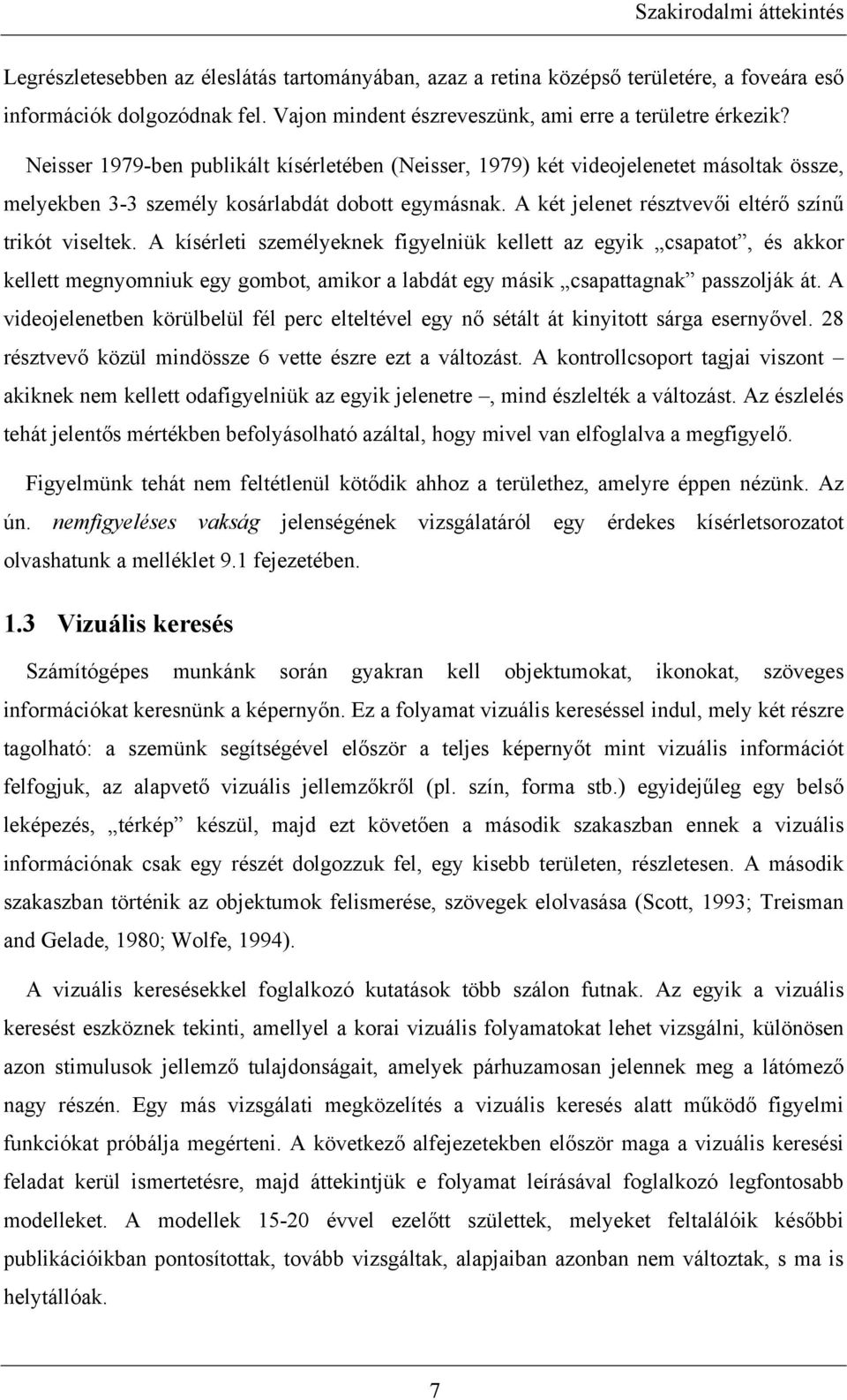 A két jelenet résztvevői eltérő színű trikót viseltek.