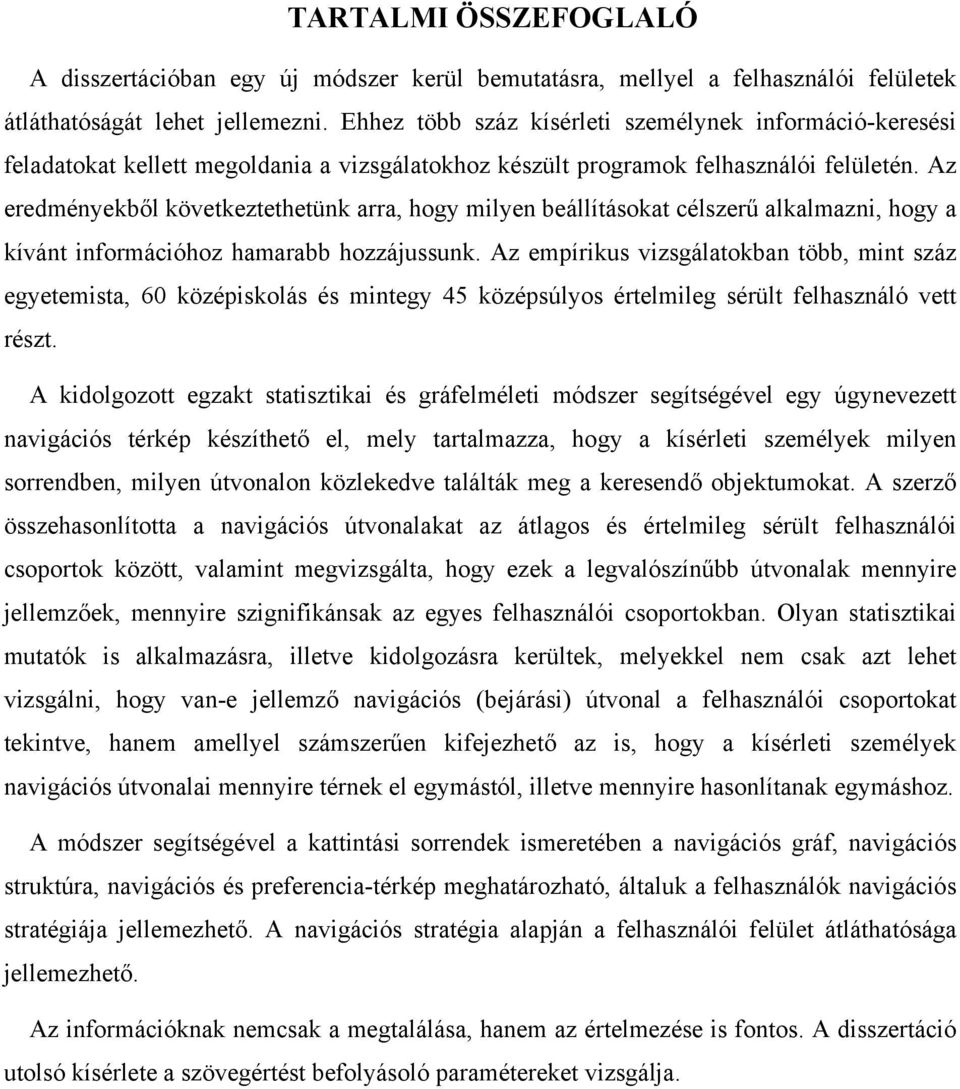 Az eredményekből következtethetünk arra, hogy milyen beállításokat célszerű alkalmazni, hogy a kívánt információhoz hamarabb hozzájussunk.