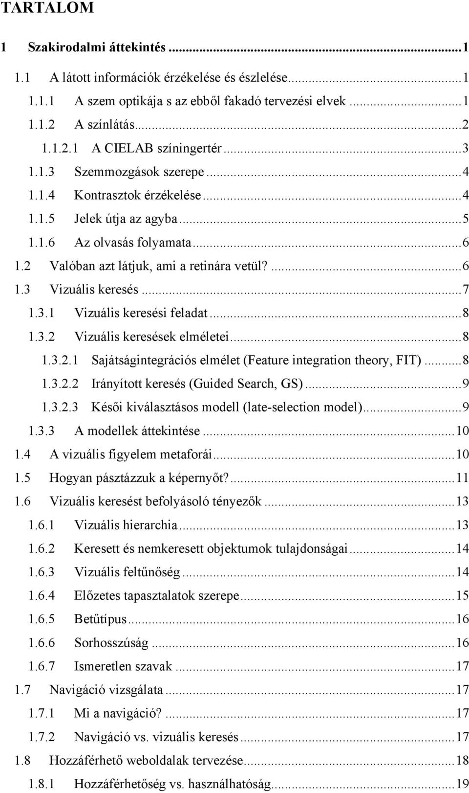 .. 7 1.3.1 Vizuális keresési feladat... 8 1.3.2 Vizuális keresések elméletei... 8 1.3.2.1 Sajátságintegrációs elmélet (Feature integration theory, FIT)... 8 1.3.2.2 Irányított keresés (Guided Search, GS).