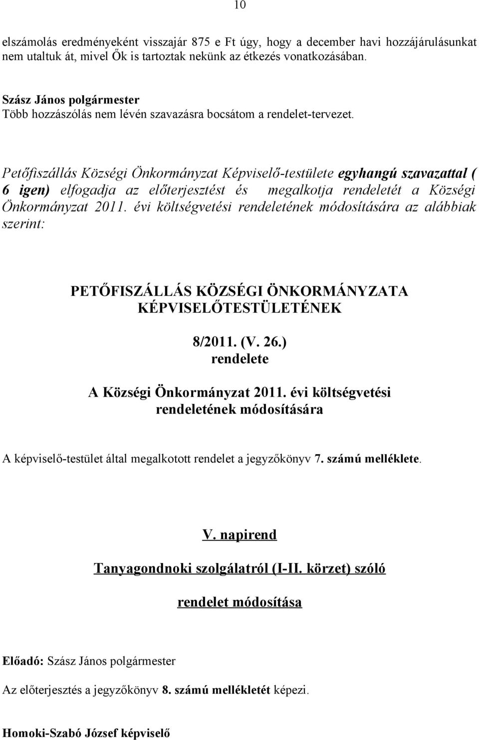 Petőfiszállás Községi Önkormányzat Képviselő-testülete egyhangú szavazattal ( 6 igen) elfogadja az előterjesztést és megalkotja rendeletét a Községi Önkormányzat 2011.