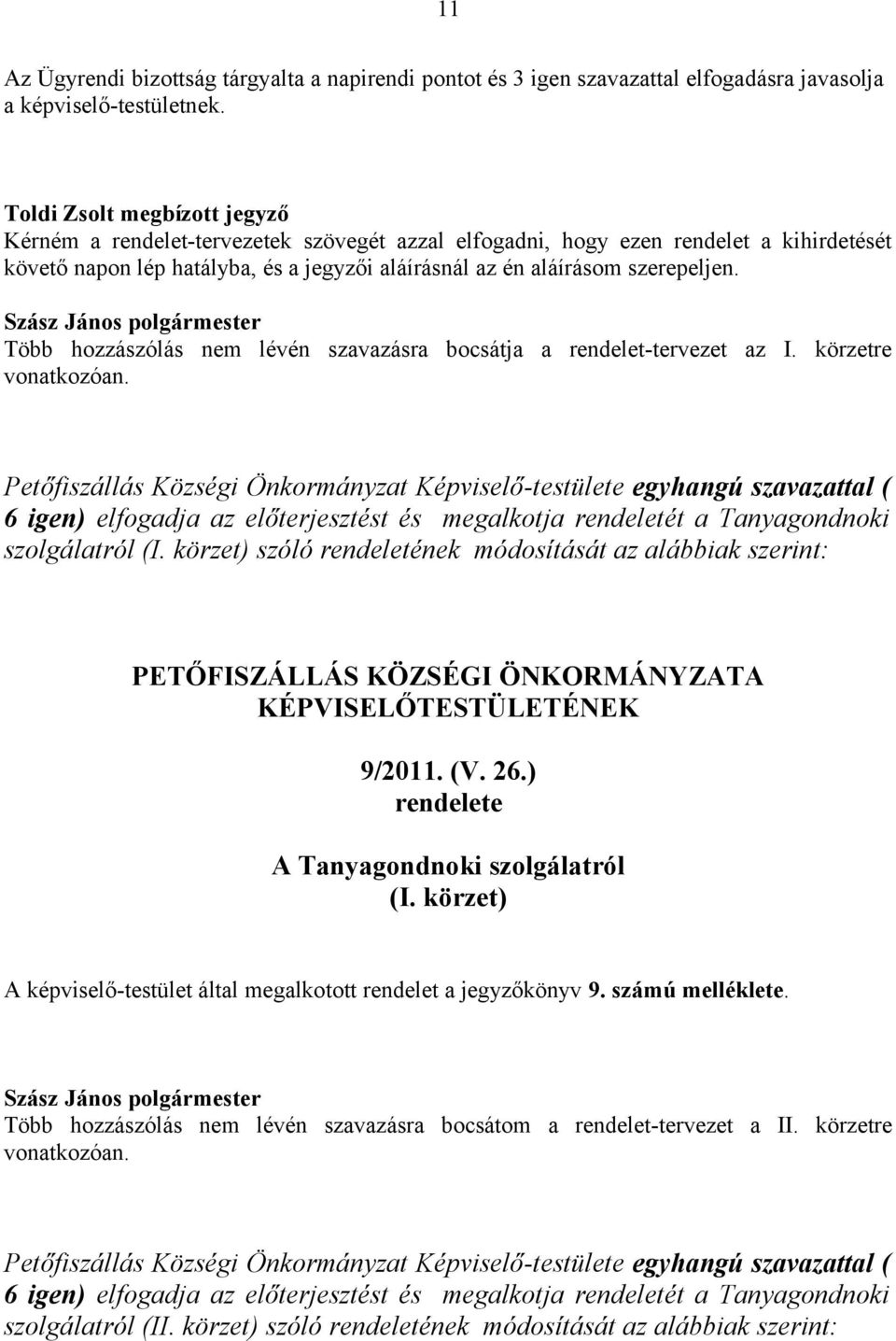 Több hozzászólás nem lévén szavazásra bocsátja a rendelet-tervezet az I. körzetre vonatkozóan.