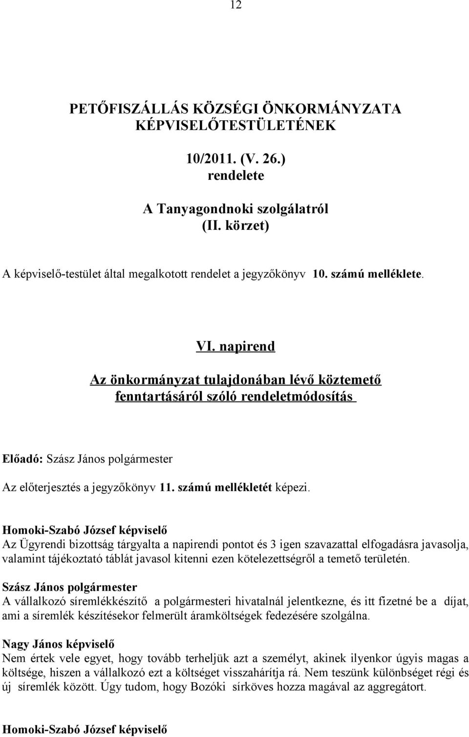 Homoki-Szabó József képviselő Az Ügyrendi bizottság tárgyalta a napirendi pontot és 3 igen szavazattal elfogadásra javasolja, valamint tájékoztató táblát javasol kitenni ezen kötelezettségről a