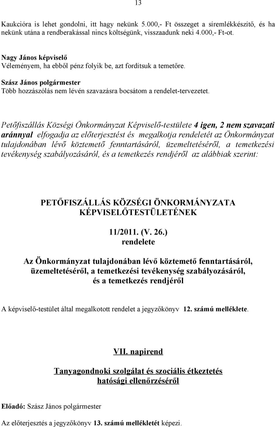 Petőfiszállás Községi Önkormányzat Képviselő-testülete 4 igen, 2 nem szavazati aránnyal elfogadja az előterjesztést és megalkotja rendeletét az Önkormányzat tulajdonában lévő köztemető