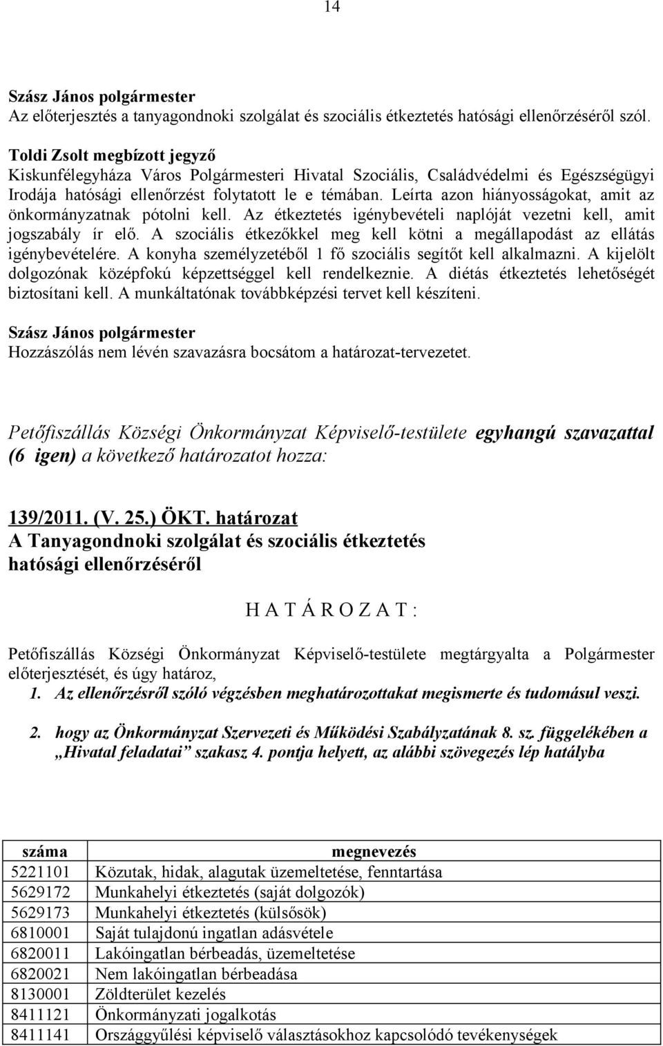 Leírta azon hiányosságokat, amit az önkormányzatnak pótolni kell. Az étkeztetés igénybevételi naplóját vezetni kell, amit jogszabály ír elő.