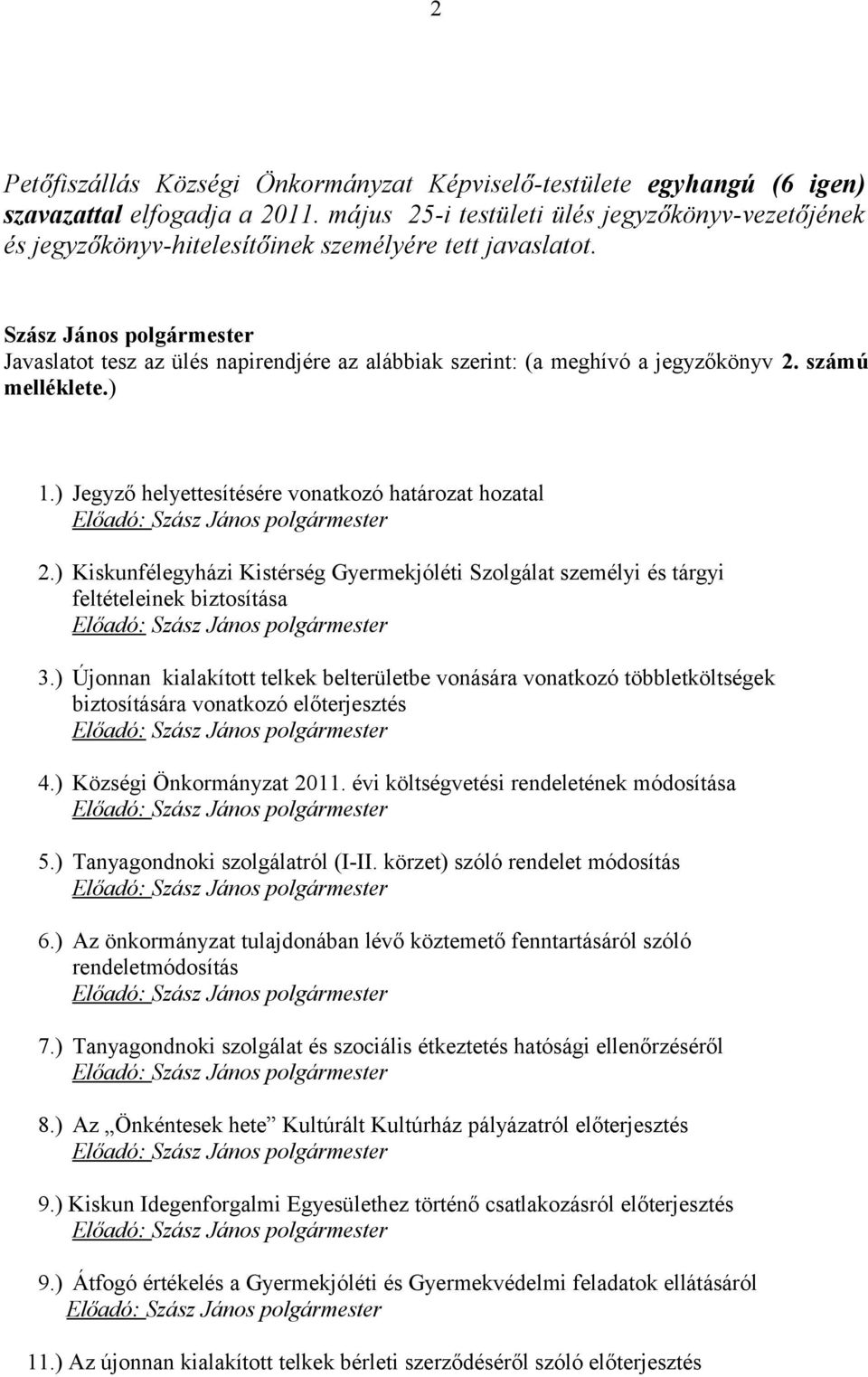 számú melléklete.) 1.) Jegyző helyettesítésére vonatkozó határozat hozatal Előadó: 2.) Kiskunfélegyházi Kistérség Gyermekjóléti Szolgálat személyi és tárgyi feltételeinek biztosítása Előadó: 3.