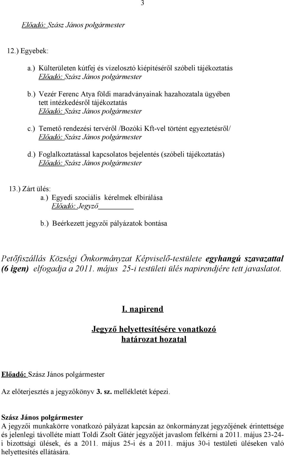 ) Foglalkoztatással kapcsolatos bejelentés (szóbeli tájékoztatás) Előadó: 13.) Zárt ülés: a.) Egyedi szociális kérelmek elbírálása Előadó: Jegyző b.